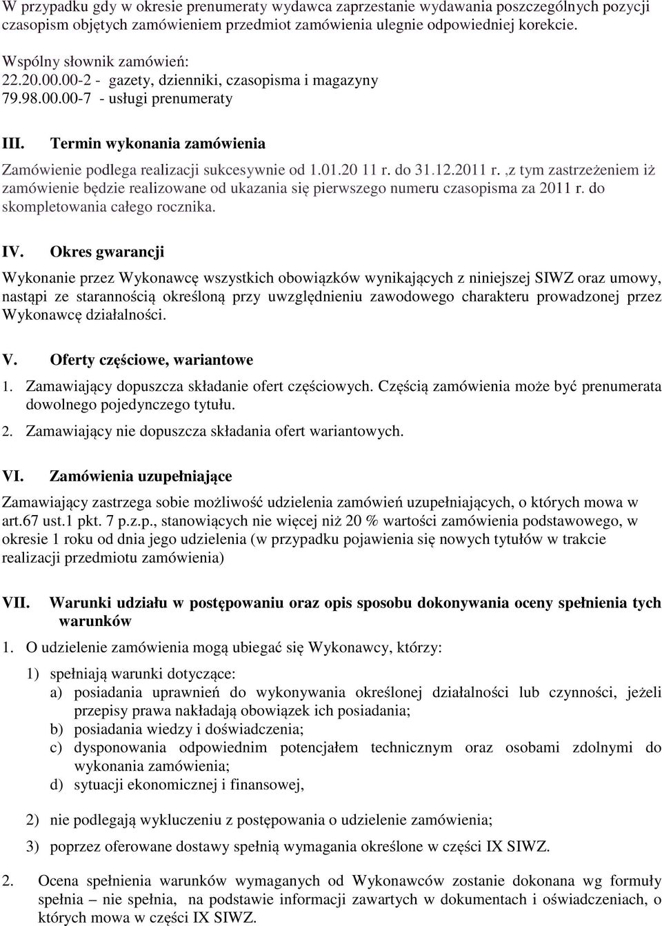 01.20 11 r. do 31.12.2011 r.,z tym zastrzeżeniem iż zamówienie będzie realizowane od ukazania się pierwszego numeru czasopisma za 2011 r. do skompletowania całego rocznika. IV.