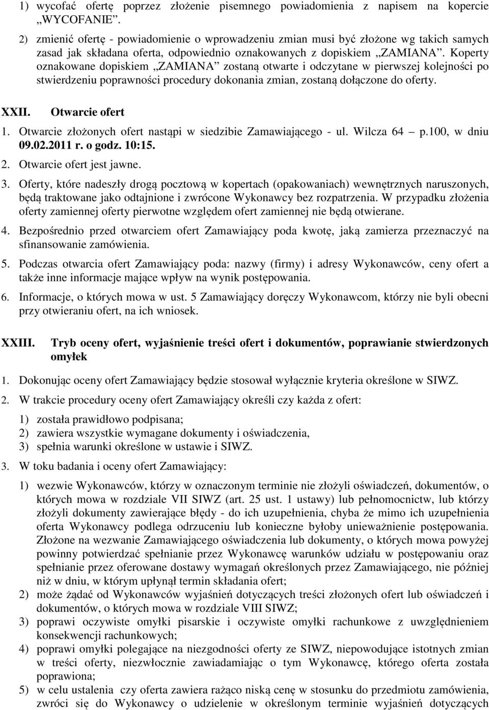 Koperty oznakowane dopiskiem ZAMIANA zostaną otwarte i odczytane w pierwszej kolejności po stwierdzeniu poprawności procedury dokonania zmian, zostaną dołączone do oferty. Otwarcie ofert 1.
