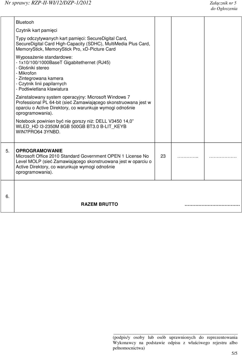 operacyjny: Microsoft Windows 7 Professional PL 64-bit (sie Zamawiajcego skonstruowana jest w oparciu o Active Direktory, co warunkuje wymogi odnonie oprogramowania).