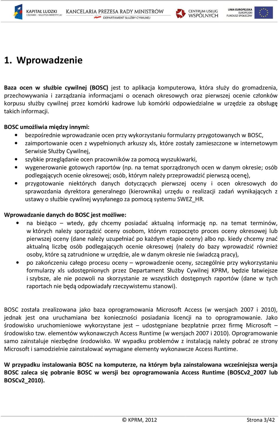 BOSC umożliwia między innymi: bezpośrednie wprowadzanie ocen przy wykorzystaniu formularzy przygotowanych w BOSC, zaimportowanie ocen z wypełnionych arkuszy xls, które zostały zamieszczone w