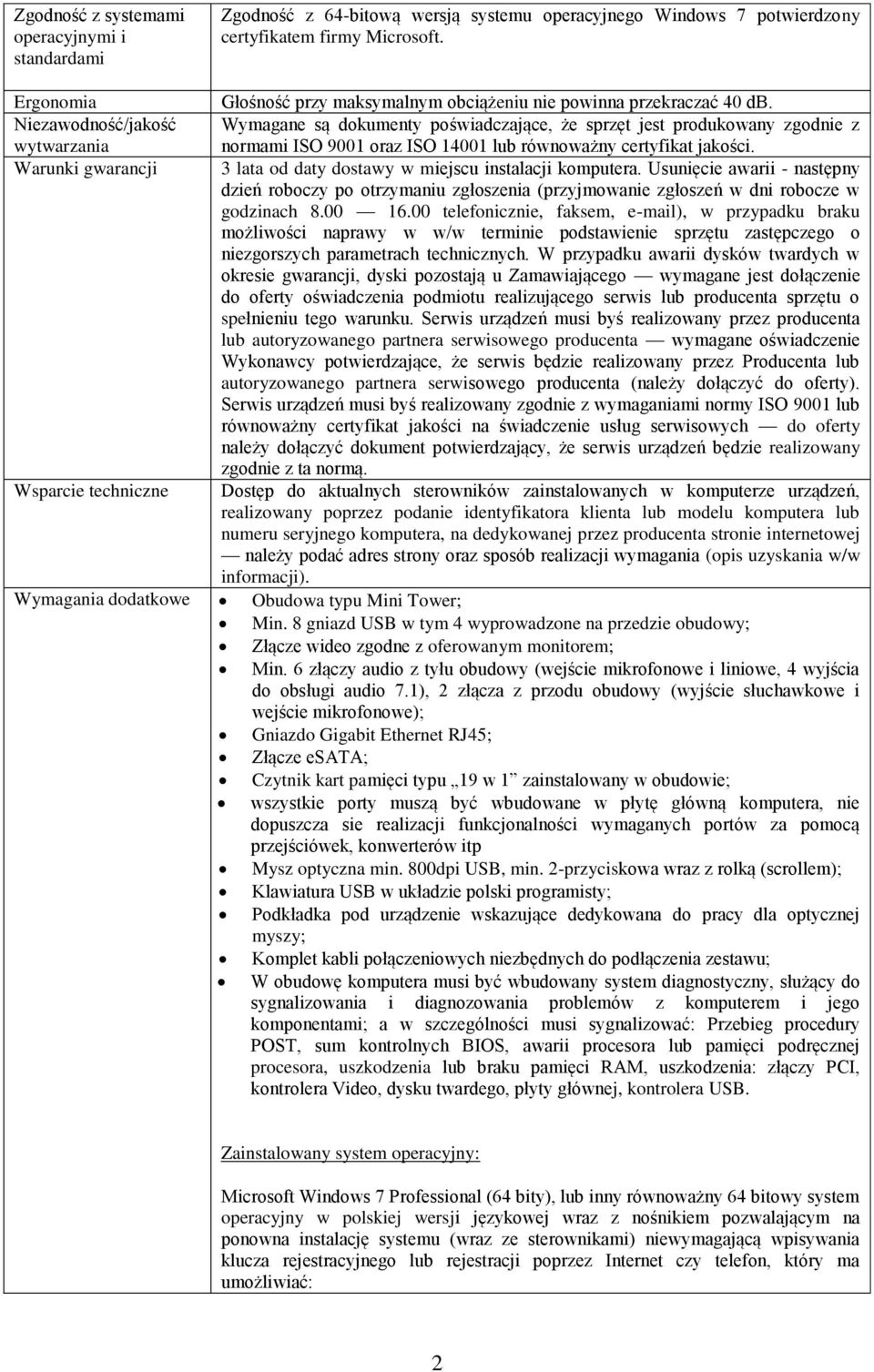Niezawodność/jakość wytwarzania Wymagane są dokumenty poświadczające, że sprzęt jest produkowany zgodnie z normami ISO 9001 oraz ISO 14001 lub równoważny certyfikat jakości.