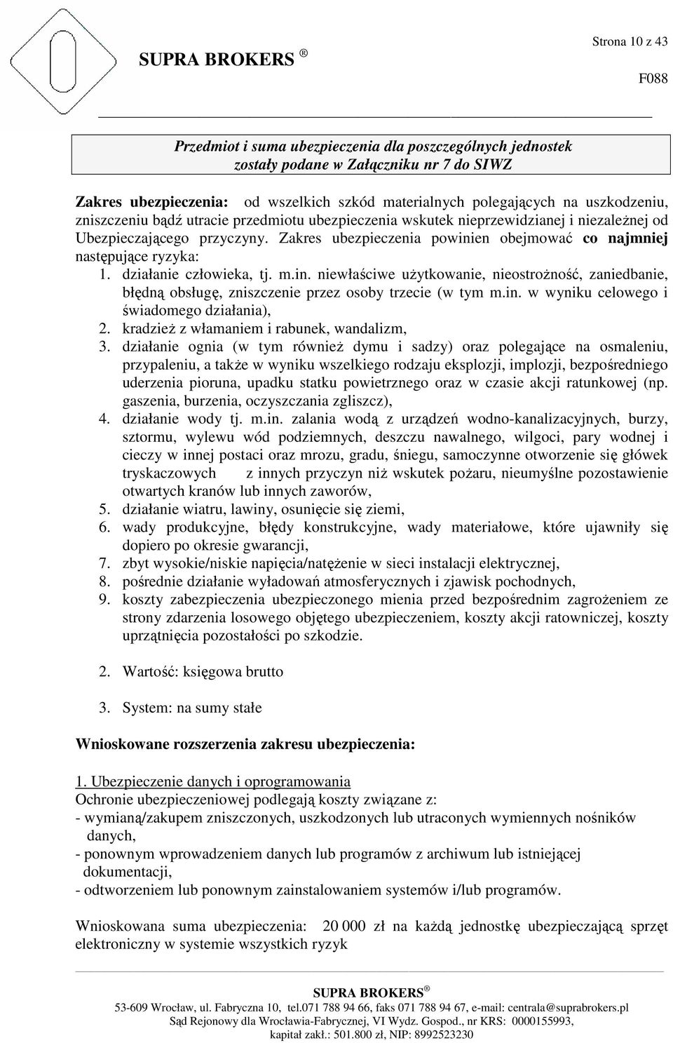 działanie człowieka, tj. m.in. niewłaściwe uŝytkowanie, nieostroŝność, zaniedbanie, błędną obsługę, zniszczenie przez osoby trzecie (w tym m.in. w wyniku celowego i świadomego działania), 2.