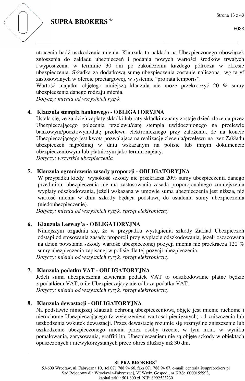 ubezpieczenia. Składka za dodatkową sumę ubezpieczenia zostanie naliczona wg taryf zastosowanych w ofercie przetargowej, w systemie pro rata temporis.
