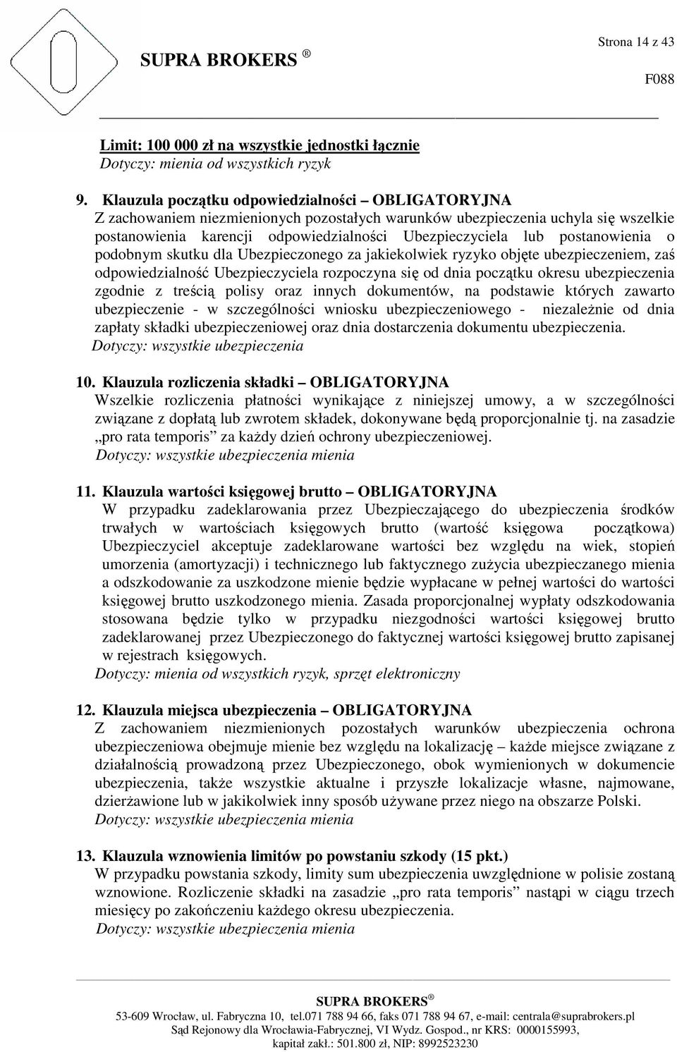 postanowienia o podobnym skutku dla Ubezpieczonego za jakiekolwiek ryzyko objęte ubezpieczeniem, zaś odpowiedzialność Ubezpieczyciela rozpoczyna się od dnia początku okresu ubezpieczenia zgodnie z