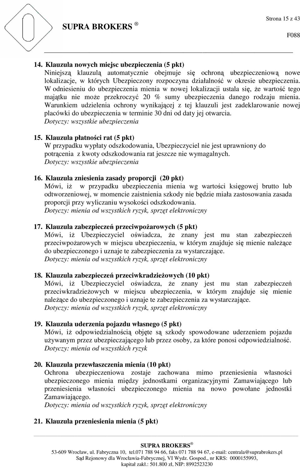 ubezpieczenia. W odniesieniu do ubezpieczenia mienia w nowej lokalizacji ustala się, Ŝe wartość tego majątku nie moŝe przekroczyć 20 % sumy ubezpieczenia danego rodzaju mienia.
