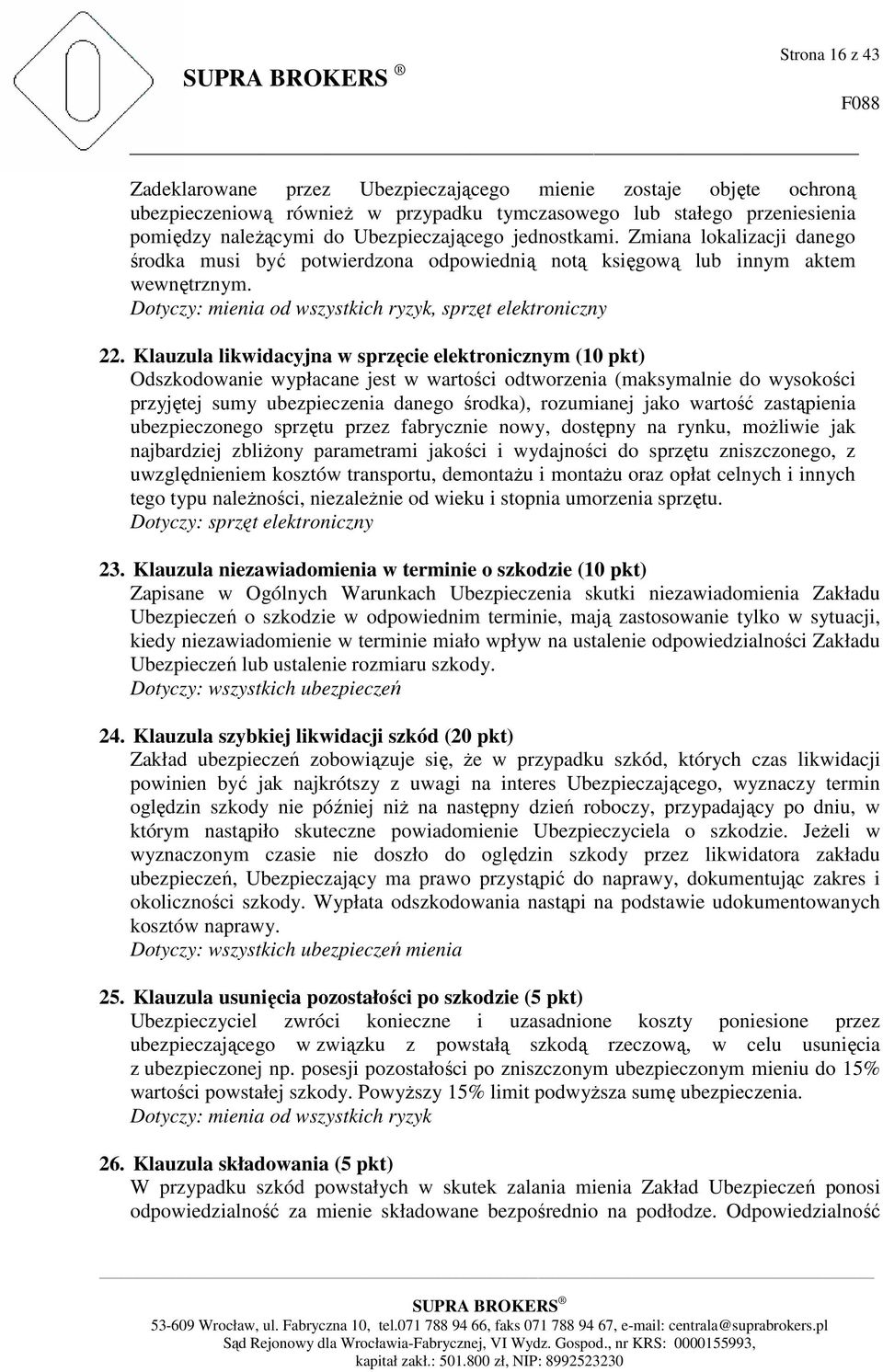 Klauzula likwidacyjna w sprzęcie elektronicznym (10 pkt) Odszkodowanie wypłacane jest w wartości odtworzenia (maksymalnie do wysokości przyjętej sumy ubezpieczenia danego środka), rozumianej jako