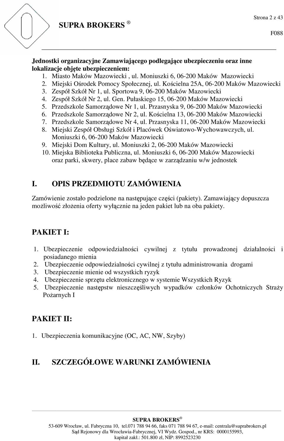 Pułaskiego 15, 06-200 Maków Mazowiecki 5. Przedszkole Samorządowe Nr 1, ul. Przasnyska 9, 06-200 Maków Mazowiecki 6. Przedszkole Samorządowe Nr 2, ul. Kościelna 13, 06-200 Maków Mazowiecki 7.