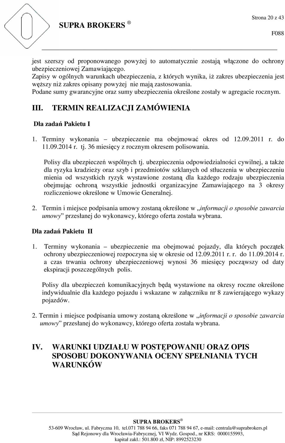Podane sumy gwarancyjne oraz sumy ubezpieczenia określone zostały w agregacie rocznym. III. TERMIN REALIZACJI ZAMÓWIENIA Dla zadań Pakietu I 1.