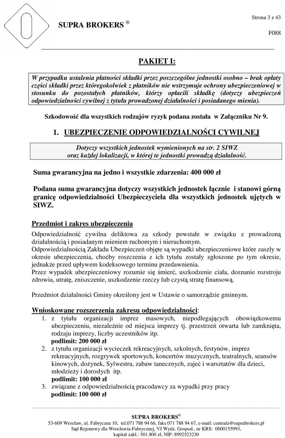 Szkodowość dla wszystkich rodzajów ryzyk podana została w Załączniku Nr 9. 1. UBEZPIECZENIE ODPOWIEDZIALNOŚCI CYWILNEJ Dotyczy wszystkich jednostek wymienionych na str.