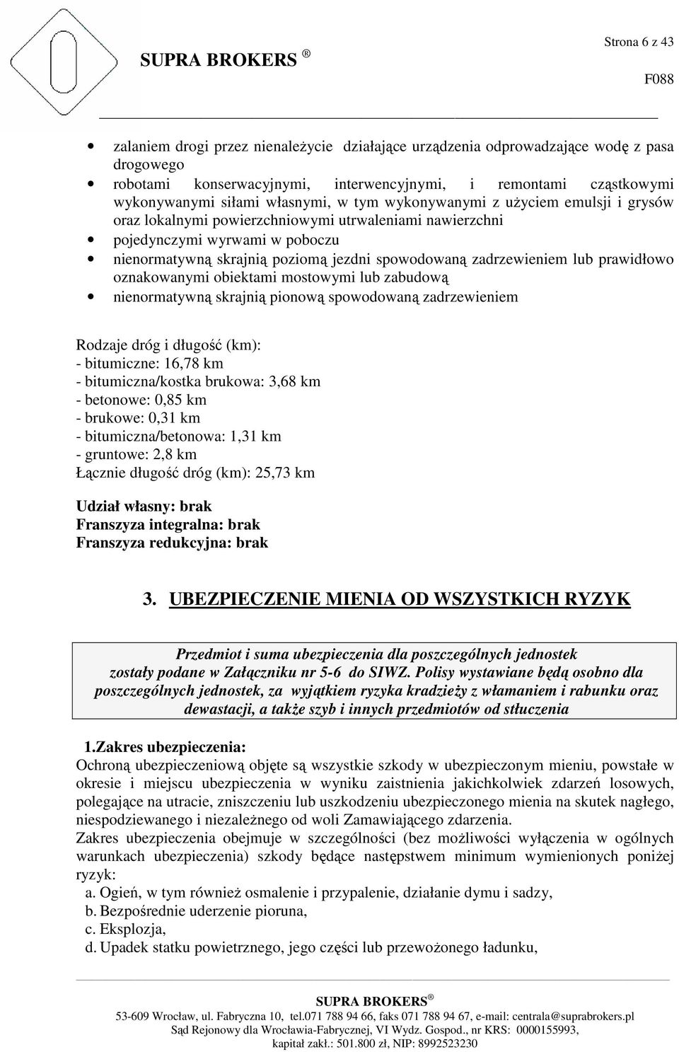 zadrzewieniem lub prawidłowo oznakowanymi obiektami mostowymi lub zabudową nienormatywną skrajnią pionową spowodowaną zadrzewieniem Rodzaje dróg i długość (km): - bitumiczne: 16,78 km -