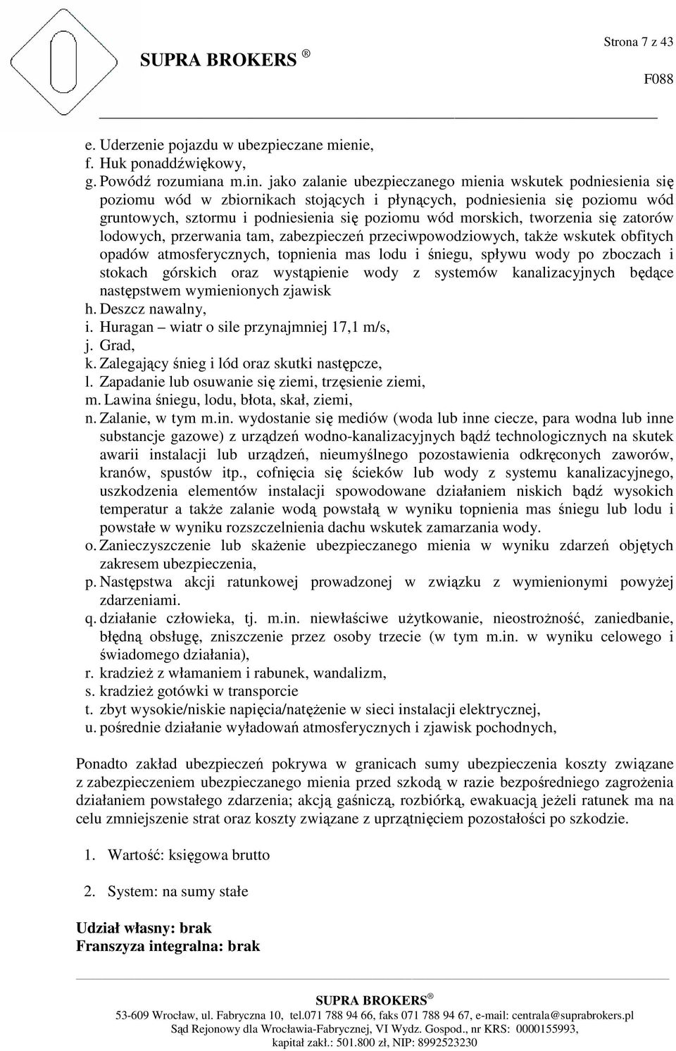 tworzenia się zatorów lodowych, przerwania tam, zabezpieczeń przeciwpowodziowych, takŝe wskutek obfitych opadów atmosferycznych, topnienia mas lodu i śniegu, spływu wody po zboczach i stokach