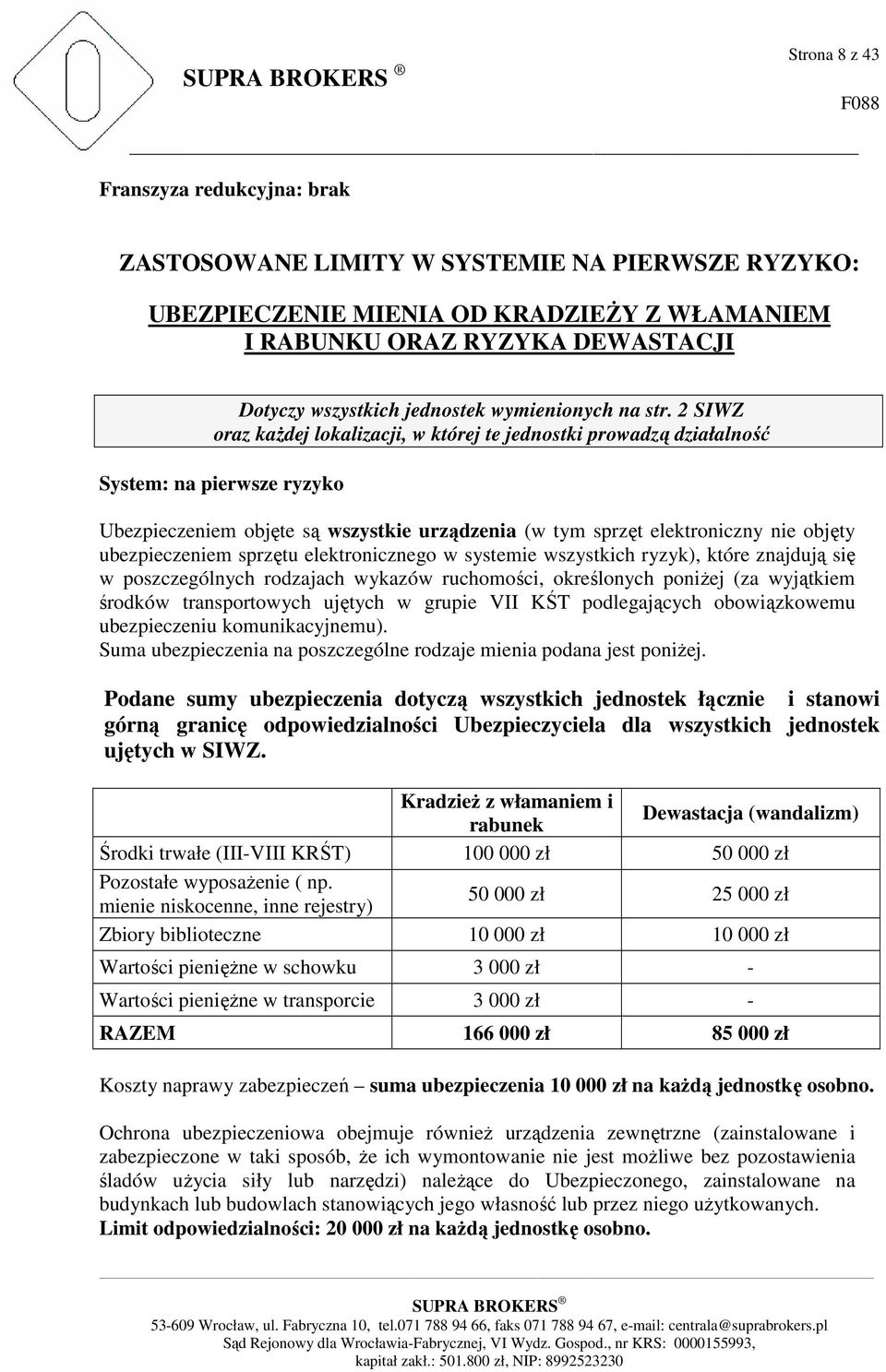 2 SIWZ oraz kaŝdej lokalizacji, w której te jednostki prowadzą działalność System: na pierwsze ryzyko Ubezpieczeniem objęte są wszystkie urządzenia (w tym sprzęt elektroniczny nie objęty