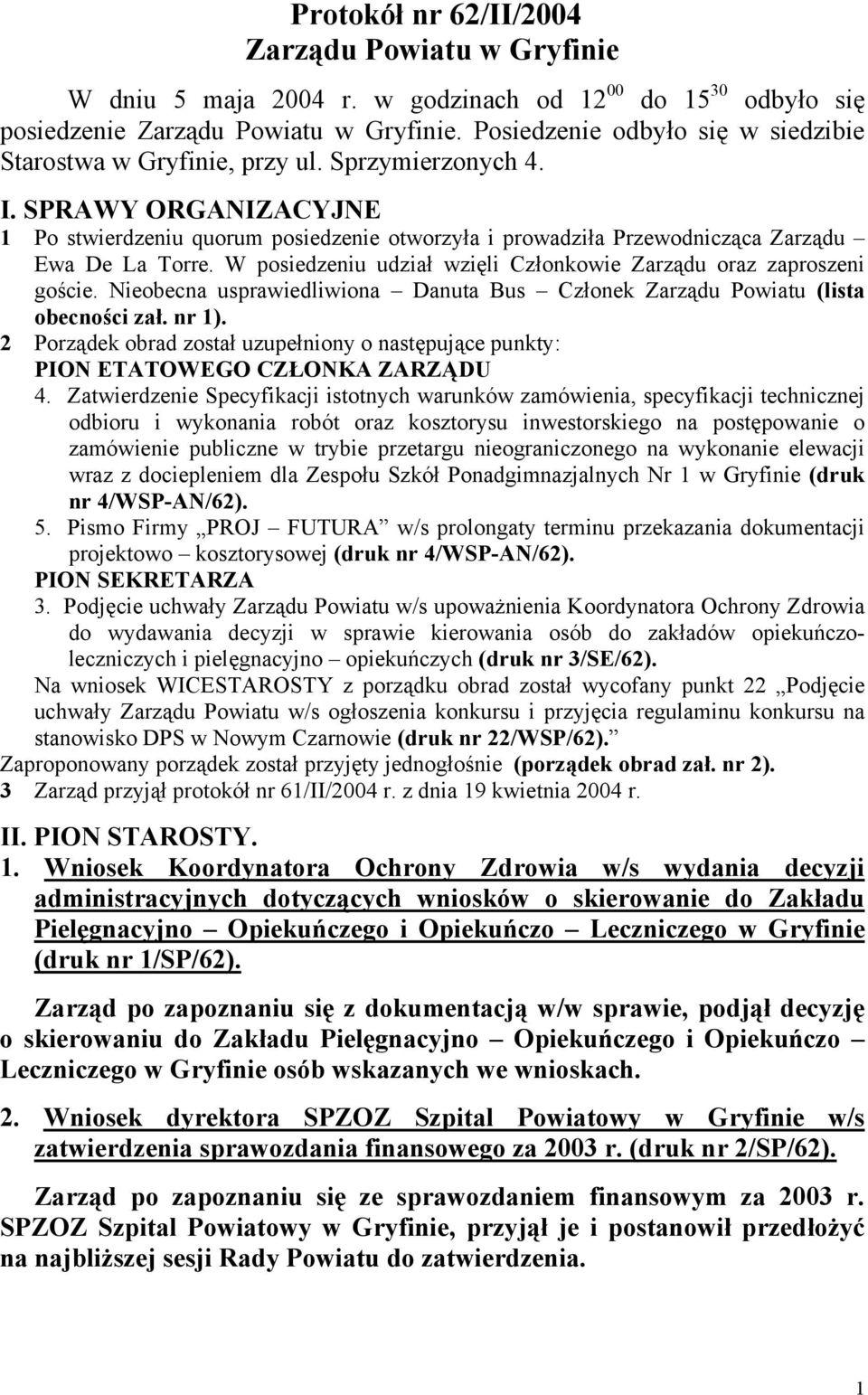 SPRAWY ORGANIZACYJNE 1 Po stwierdzeniu quorum posiedzenie otworzyła i prowadziła Przewodnicząca Zarządu Ewa De La Torre. W posiedzeniu udział wzięli Członkowie Zarządu oraz zaproszeni goście.