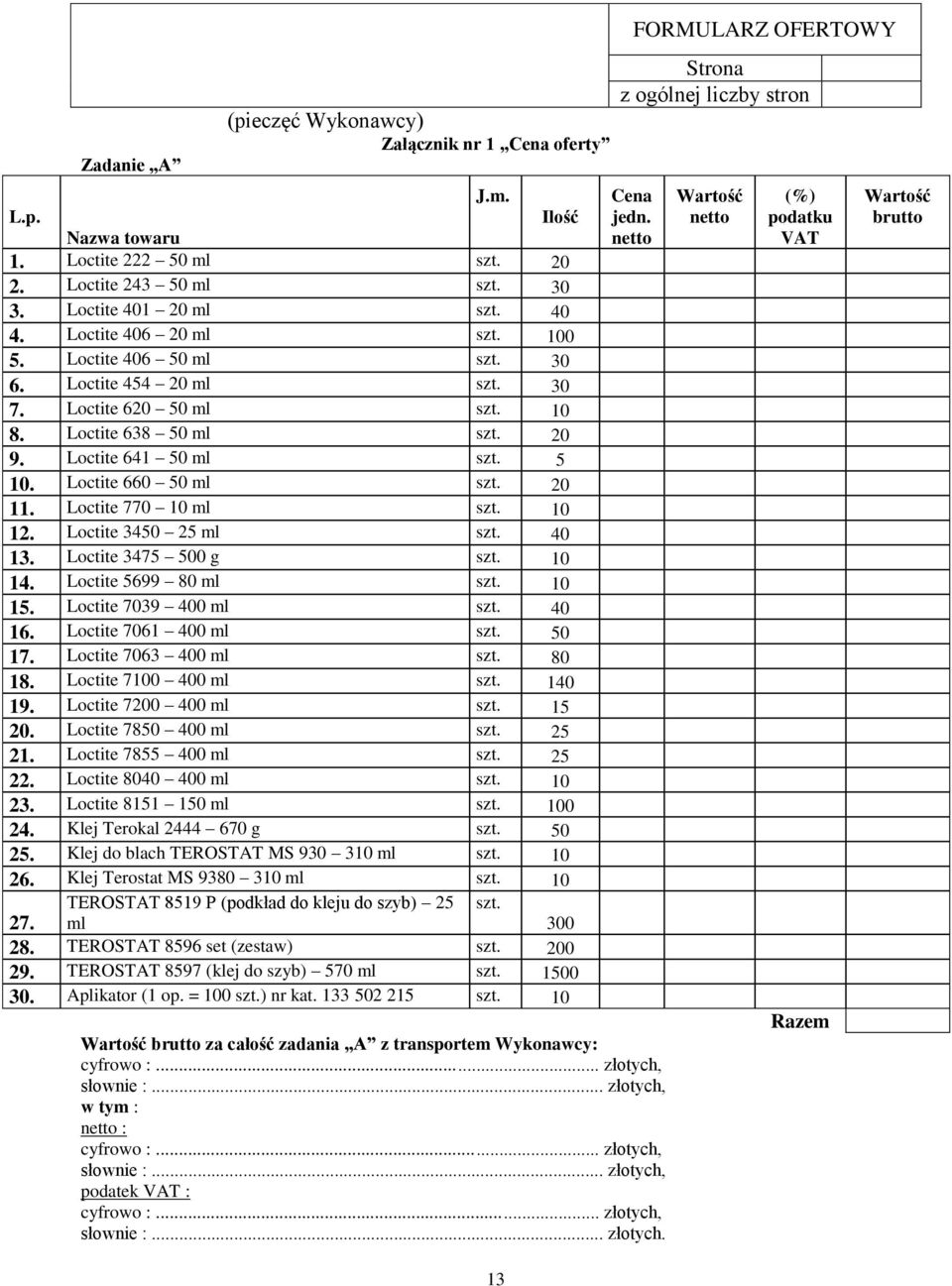 Loctite 5699 80 ml 10 15. Loctite 7039 400 ml 40 16. Loctite 7061 400 ml 50 17. Loctite 7063 400 ml 80 18. Loctite 7 400 ml 140 19. Loctite 70 400 ml 15. Loctite 7850 400 ml 25 21.