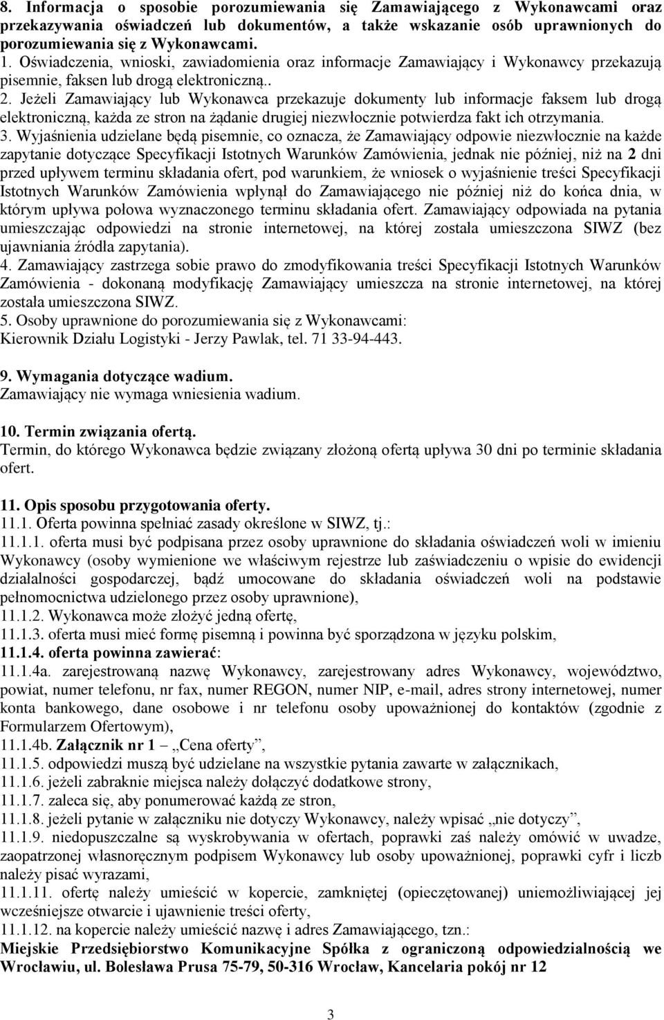 Jeżeli Zamawiający lub Wykonawca przekazuje dokumenty lub informacje faksem lub drogą elektroniczną, każda ze stron na żądanie drugiej niezwłocznie potwierdza fakt ich otrzymania. 3.