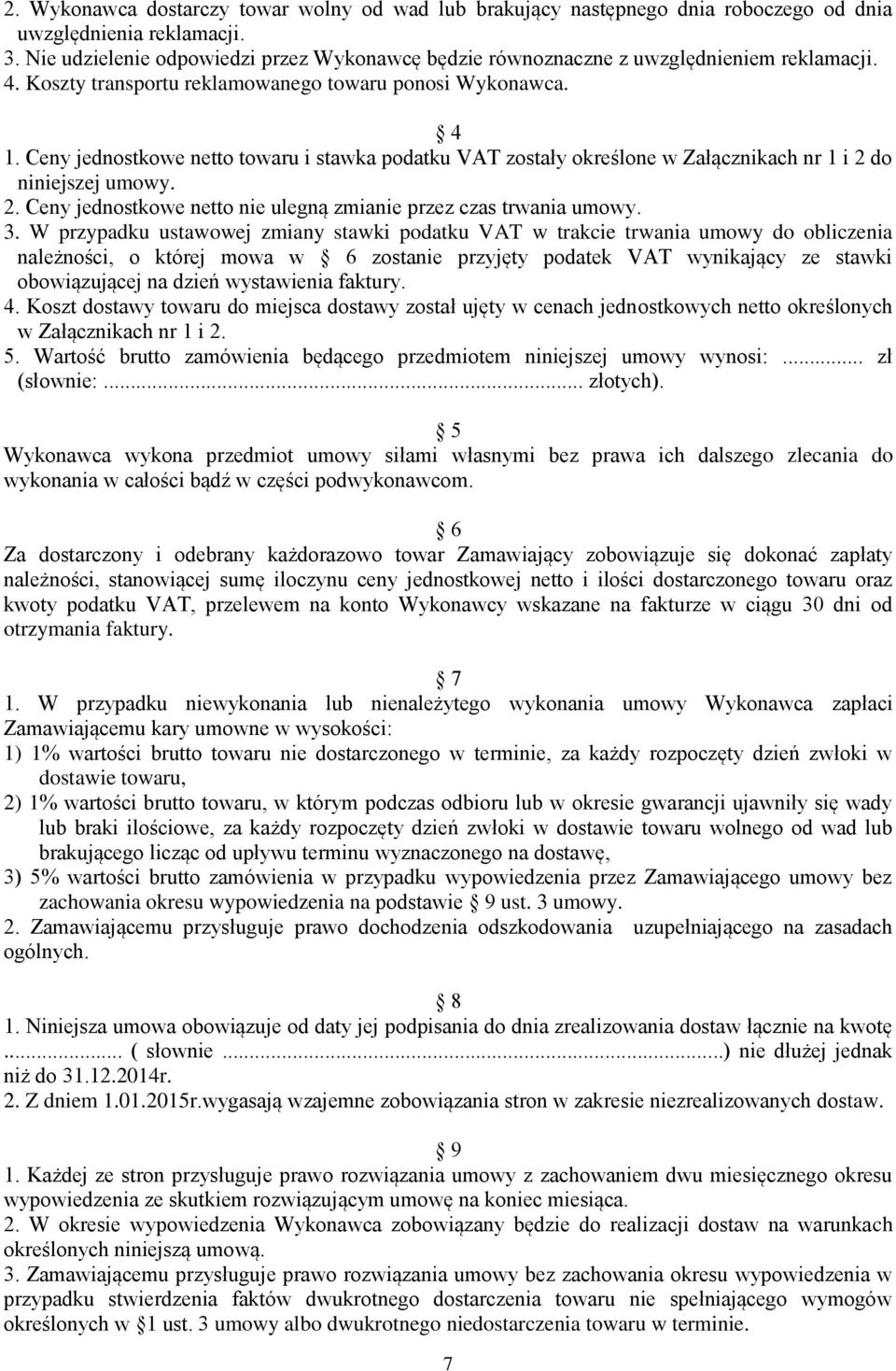 Ceny jednostkowe netto towaru i stawka podatku VAT zostały określone w Załącznikach nr 1 i 2 do niniejszej umowy. 2. Ceny jednostkowe netto nie ulegną zmianie przez czas trwania umowy. 3.