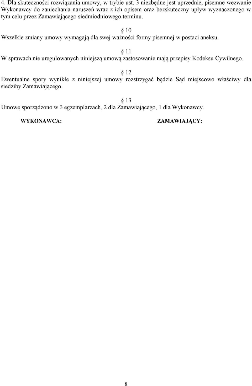 Zamawiającego siedmiodniowego terminu. 10 Wszelkie zmiany umowy wymagają dla swej ważności formy pisemnej w postaci aneksu.