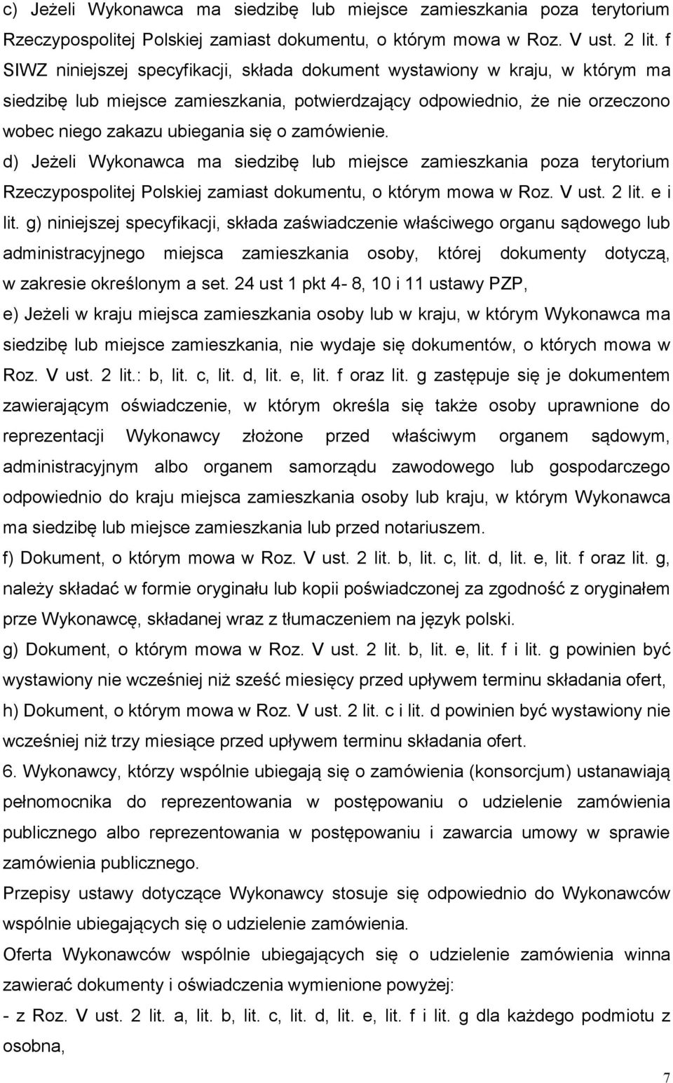 zamówienie. d) Jeżeli Wykonawca ma siedzibę lub miejsce zamieszkania poza terytorium Rzeczypospolitej Polskiej zamiast dokumentu, o którym mowa w Roz. V ust. 2 lit. e i lit.