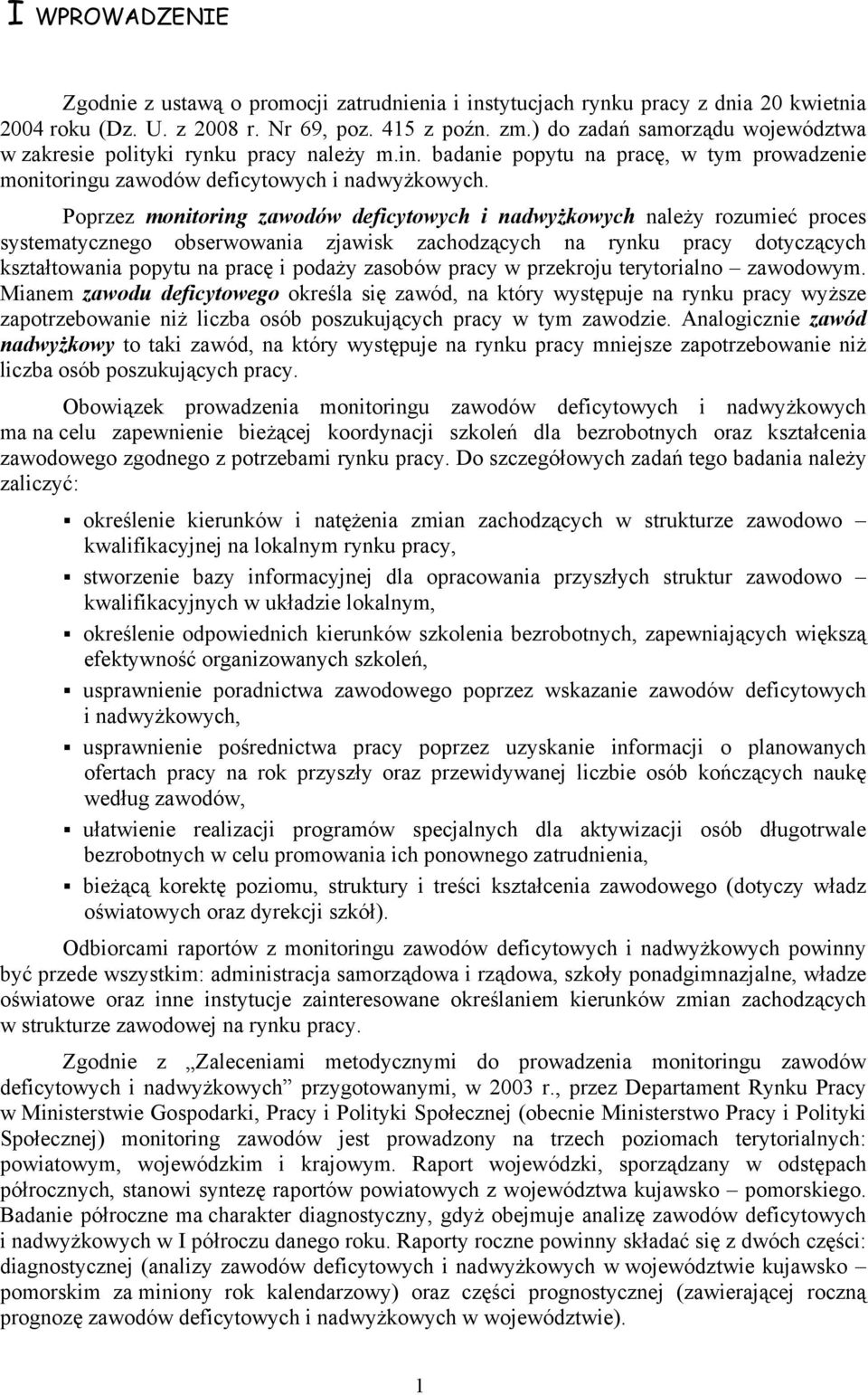 Poprzez monitoring zawodów deficytowych i nadwyżkowych należy rozumieć proces systematycznego obserwowania zjawisk zachodzących na rynku pracy dotyczących kształtowania popytu na pracę i podaży