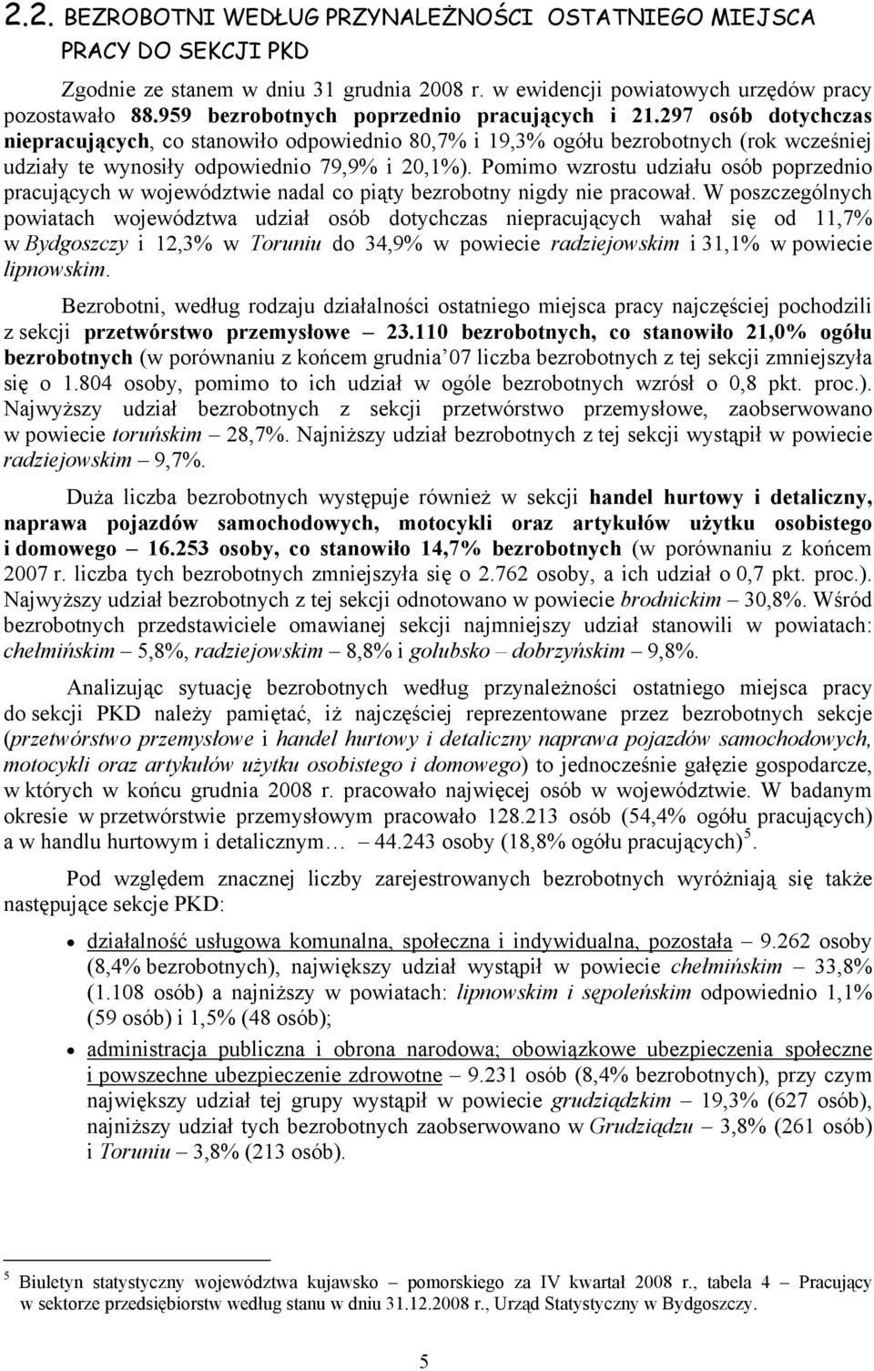 297 osób dotychczas niepracujących, co stanowiło odpowiednio 80,7% i 19,3% ogółu bezrobotnych (rok wcześniej udziały te wynosiły odpowiednio 79,9% i 20,1%).