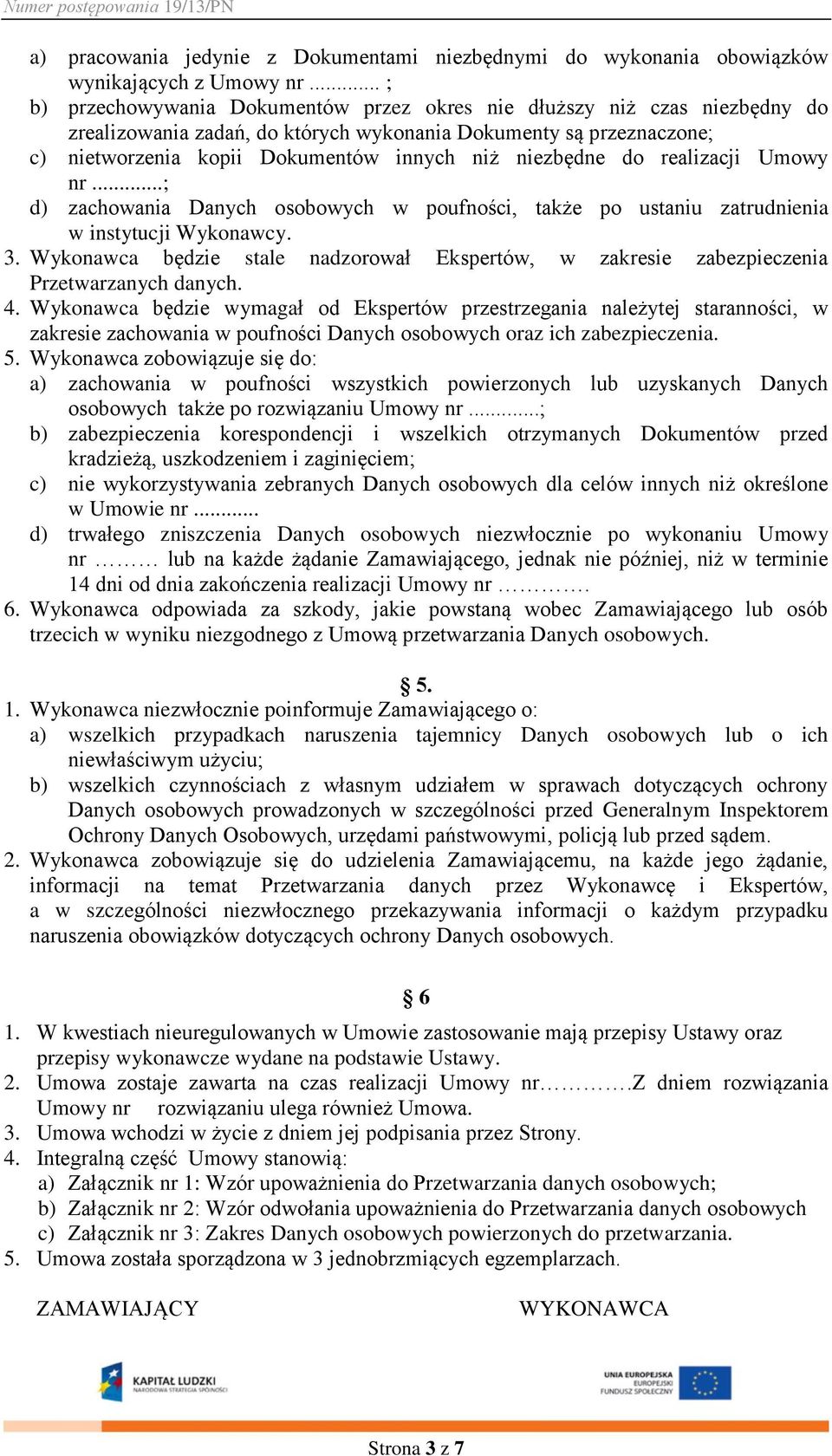 niezbędne do realizacji Umowy nr...; d) zachowania Danych osobowych w poufności, także po ustaniu zatrudnienia w instytucji Wykonawcy. 3.