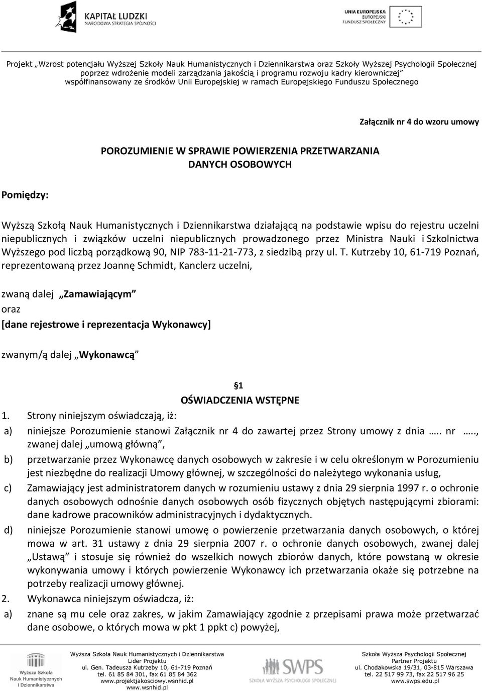 Kutrzeby 10, 61-719 Poznań, reprezentowaną przez Joannę Schmidt, Kanclerz uczelni, zwaną dalej Zamawiającym oraz [dane rejestrowe i reprezentacja Wykonawcy] zwanym/ą dalej Wykonawcą 1 OŚWIADCZENIA