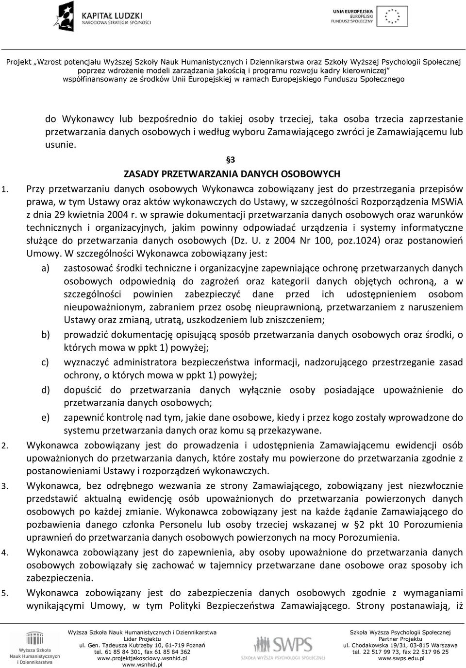 Przy przetwarzaniu danych osobowych Wykonawca zobowiązany jest do przestrzegania przepisów prawa, w tym Ustawy oraz aktów wykonawczych do Ustawy, w szczególności Rozporządzenia MSWiA z dnia 29