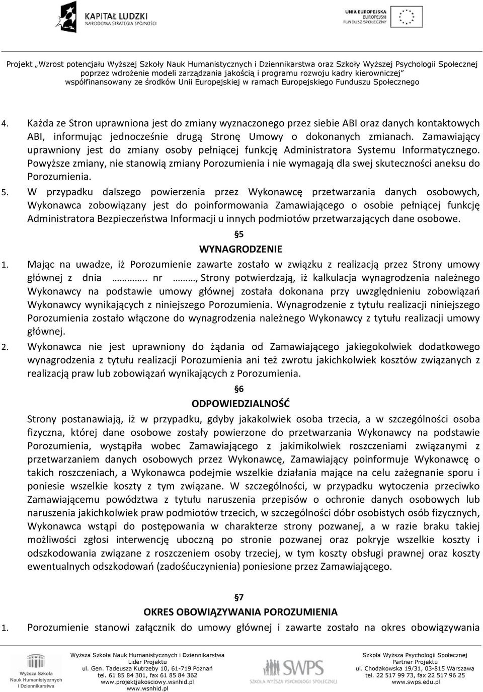 Powyższe zmiany, nie stanowią zmiany Porozumienia i nie wymagają dla swej skuteczności aneksu do Porozumienia. 5.