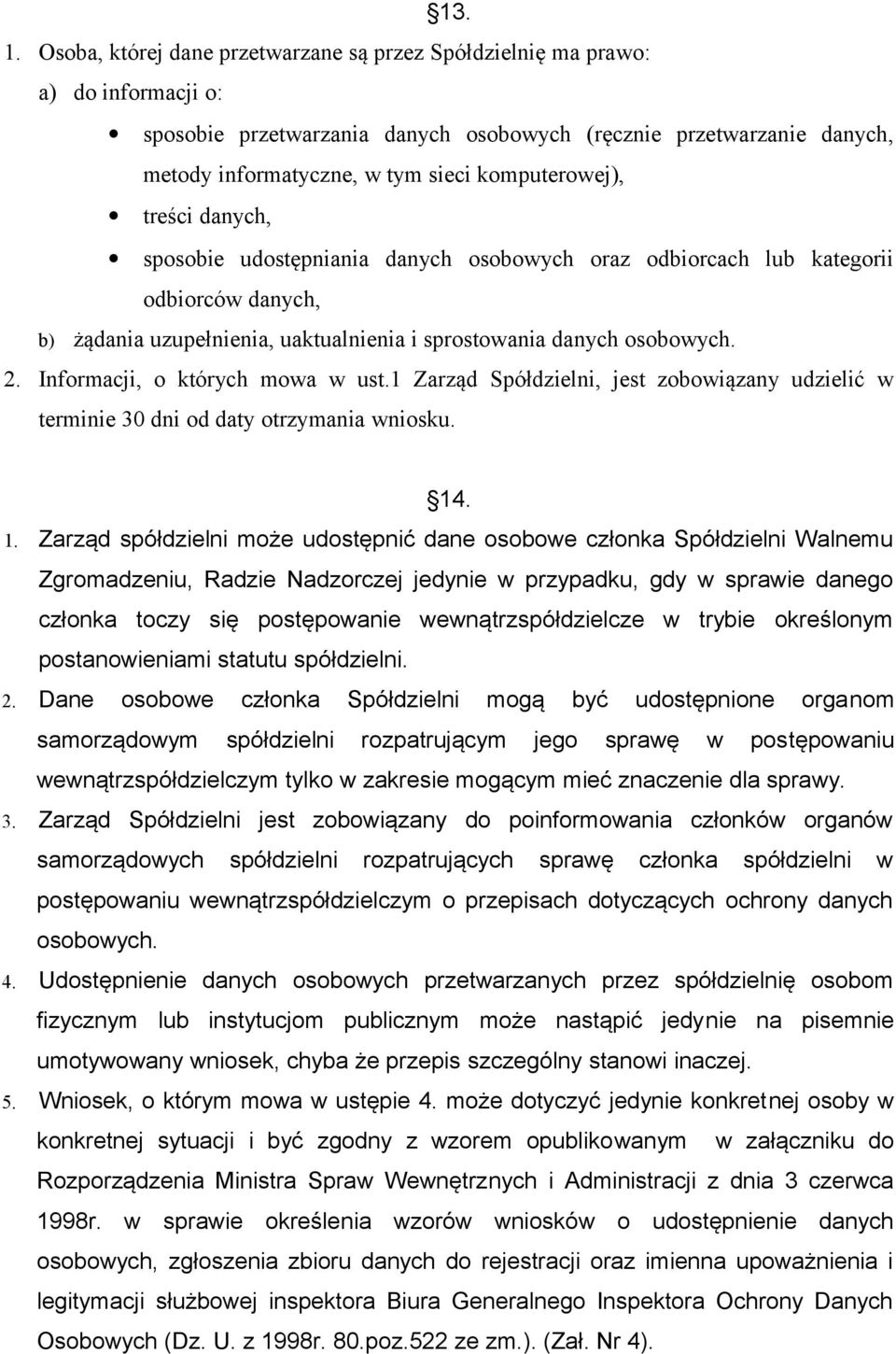 komputerowej), treści danych, sposobie udostępniania danych osobowych oraz odbiorcach lub kategorii odbiorców danych, b) żądania uzupełnienia, uaktualnienia i sprostowania danych osobowych. 2.