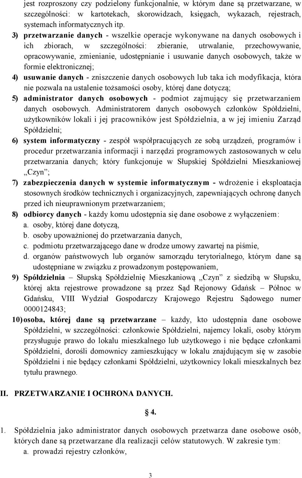 danych osobowych, także w formie elektronicznej; 4) usuwanie danych - zniszczenie danych osobowych lub taka ich modyfikacja, która nie pozwala na ustalenie tożsamości osoby, której dane dotyczą; 5)