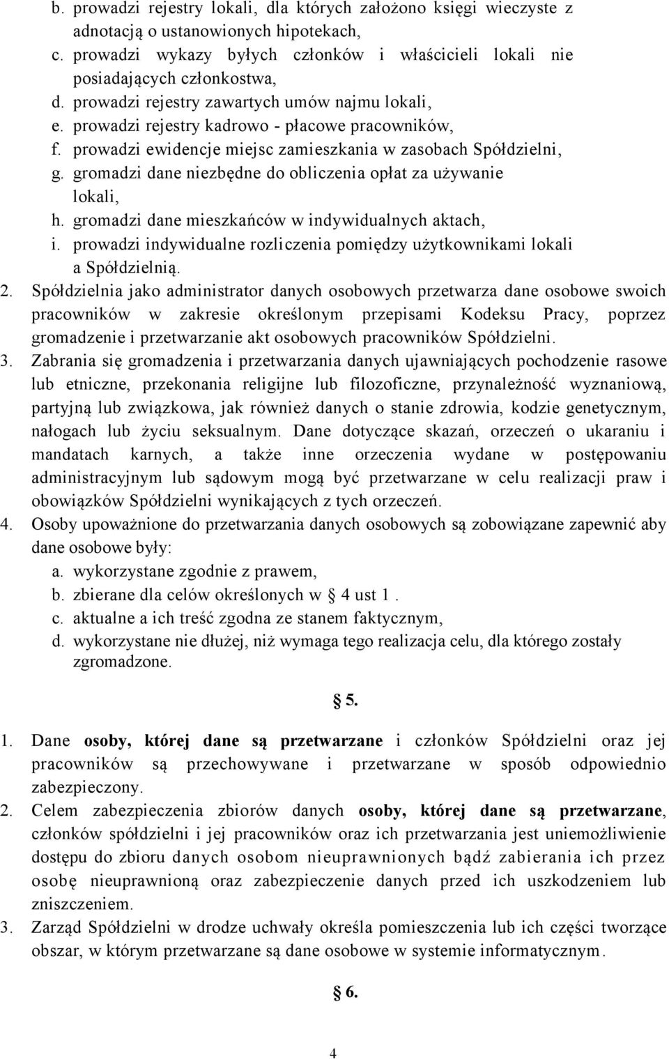 gromadzi dane niezbędne do obliczenia opłat za używanie lokali, h. gromadzi dane mieszkańców w indywidualnych aktach, i. prowadzi indywidualne rozliczenia pomiędzy użytkownikami lokali a Spółdzielnią.