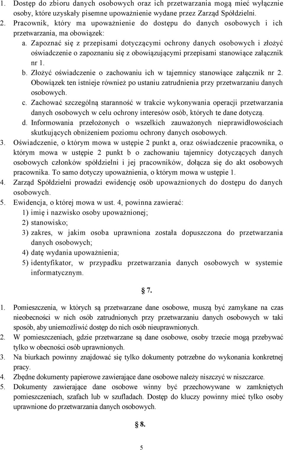 Zapoznać się z przepisami dotyczącymi ochrony danych osobowych i złożyć oświadczenie o zapoznaniu się z obowiązującymi przepisami stanowiące załącznik nr 1. b.