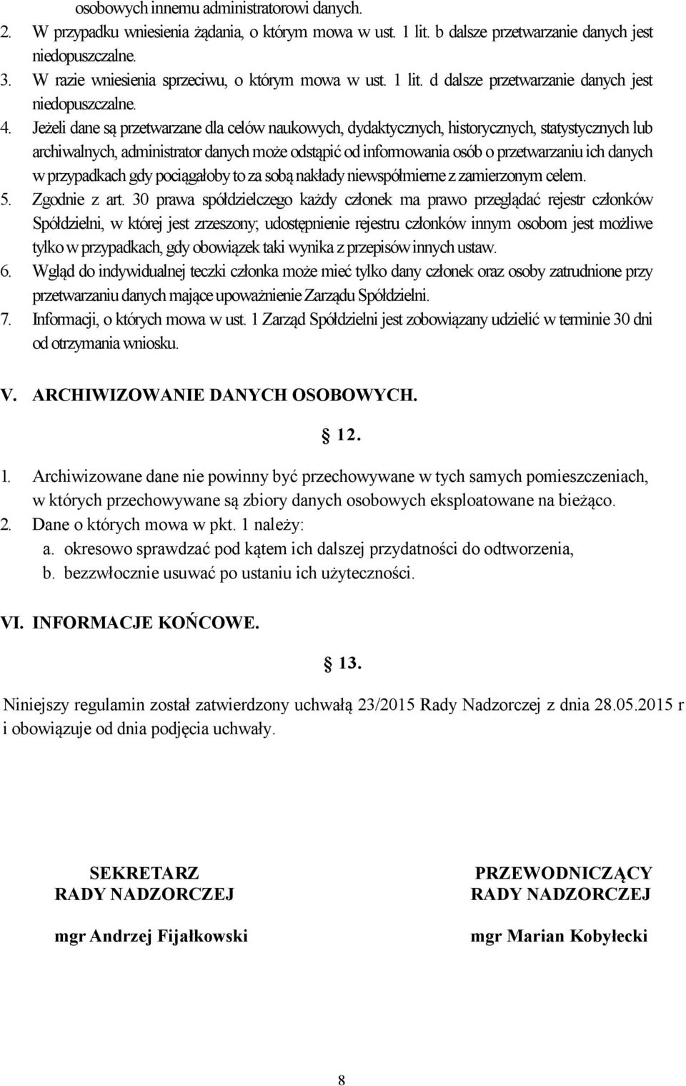 Jeżeli dane są przetwarzane dla celów naukowych, dydaktycznych, historycznych, statystycznych lub archiwalnych, administrator danych może odstąpić od informowania osób o przetwarzaniu ich danych w