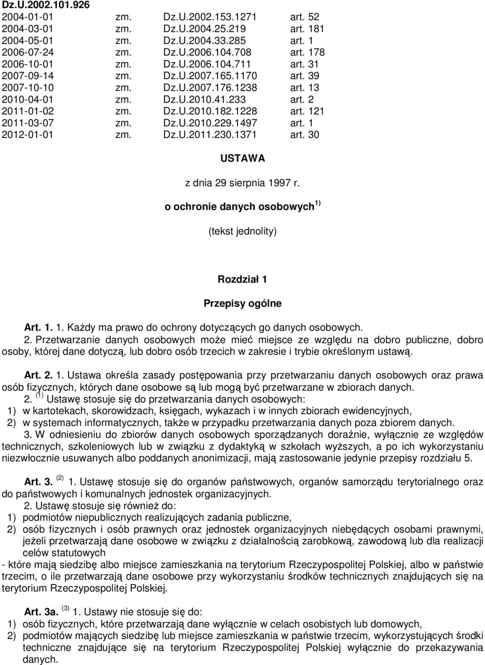 1497 art. 1 2012-01-01 zm. Dz.U.2011.230.1371 art. 30 USTAWA z dnia 29 sierpnia 1997 r. o ochronie danych osobowych 1) (tekst jednolity) Rozdział 1 Przepisy ogólne Art. 1. 1. Każdy ma prawo do ochrony dotyczących go danych osobowych.