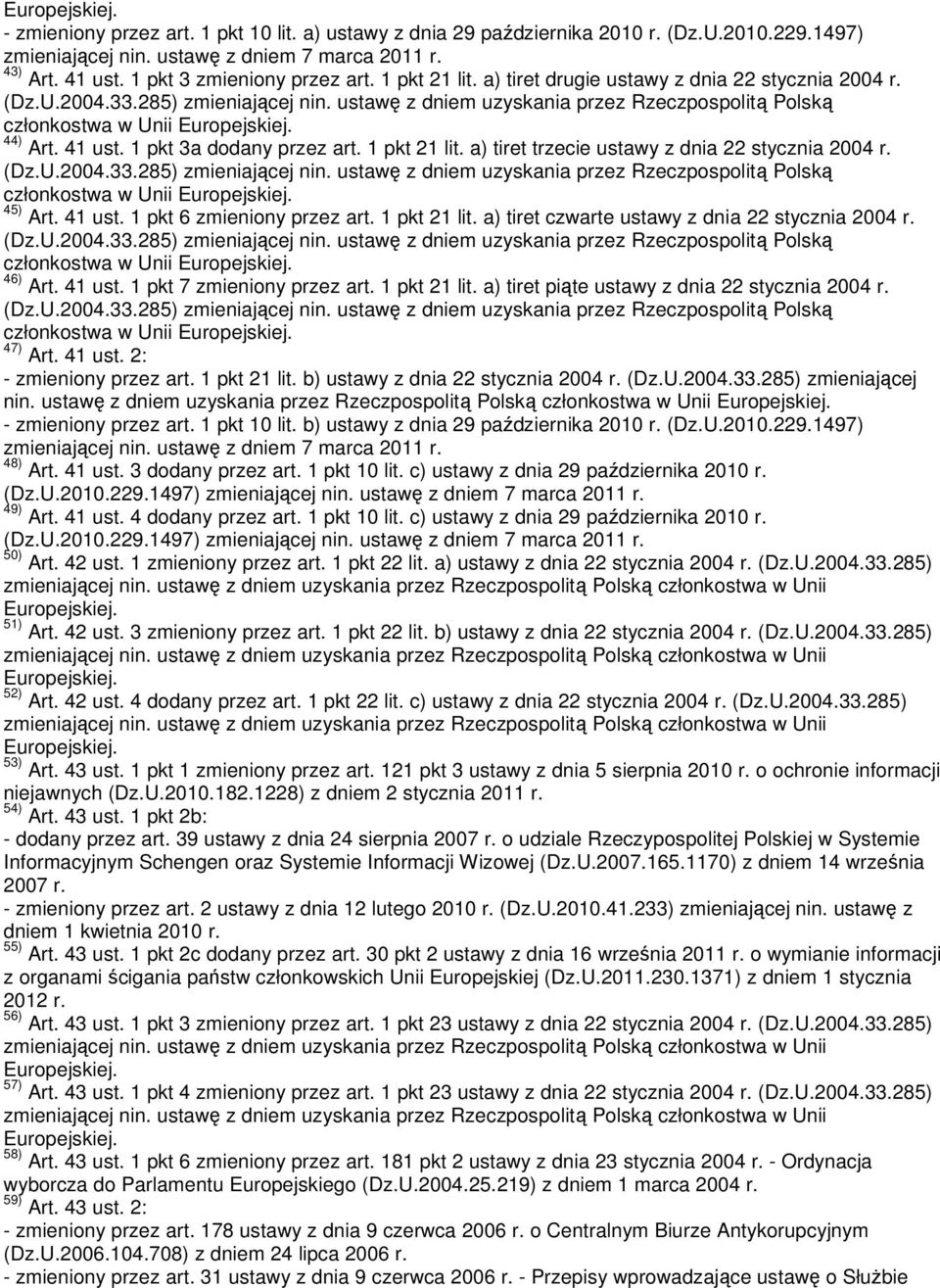 członkostwa w Unii 45) Art. 41 ust. 1 pkt 6 zmieniony przez art. 1 pkt 21 lit. a) tiret czwarte ustawy z dnia 22 stycznia 2004 r. członkostwa w Unii 46) Art. 41 ust. 1 pkt 7 zmieniony przez art.