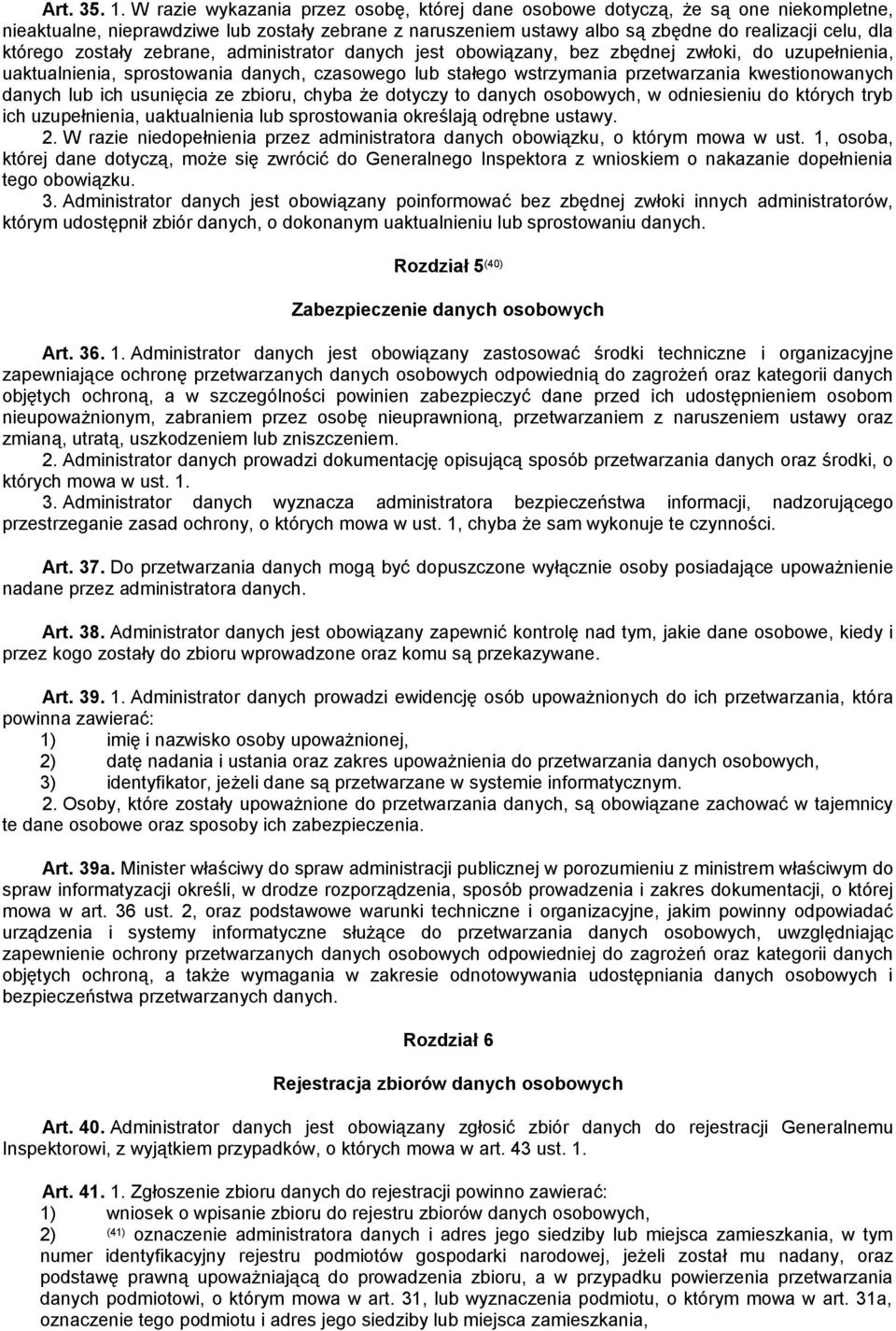 zostały zebrane, administrator danych jest obowiązany, bez zbędnej zwłoki, do uzupełnienia, uaktualnienia, sprostowania danych, czasowego lub stałego wstrzymania przetwarzania kwestionowanych danych