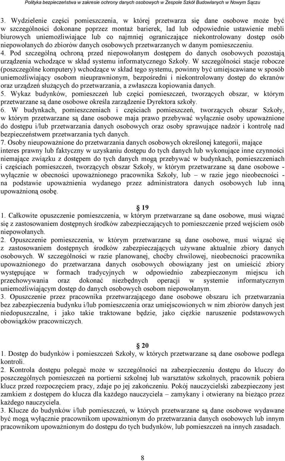 Pod szczególną ochroną przed niepowołanym dostępem do danych osobowych pozostają urządzenia wchodzące w skład systemu informatycznego Szkoły.