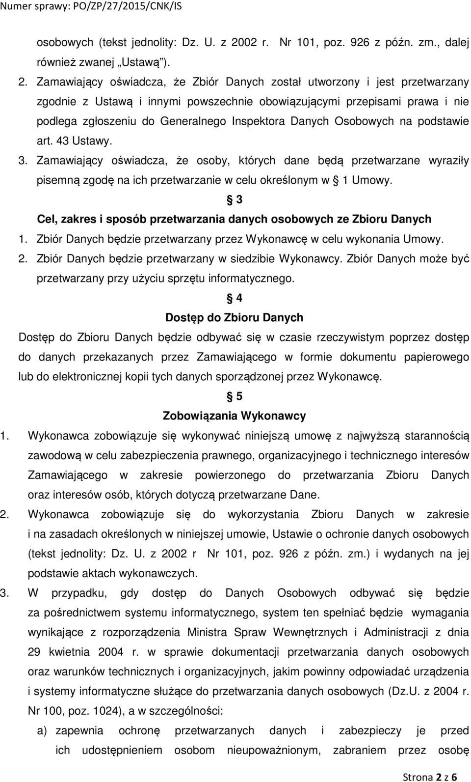 Zamawiający oświadcza, że Zbiór Danych został utworzony i jest przetwarzany zgodnie z Ustawą i innymi powszechnie obowiązującymi przepisami prawa i nie podlega zgłoszeniu do Generalnego Inspektora