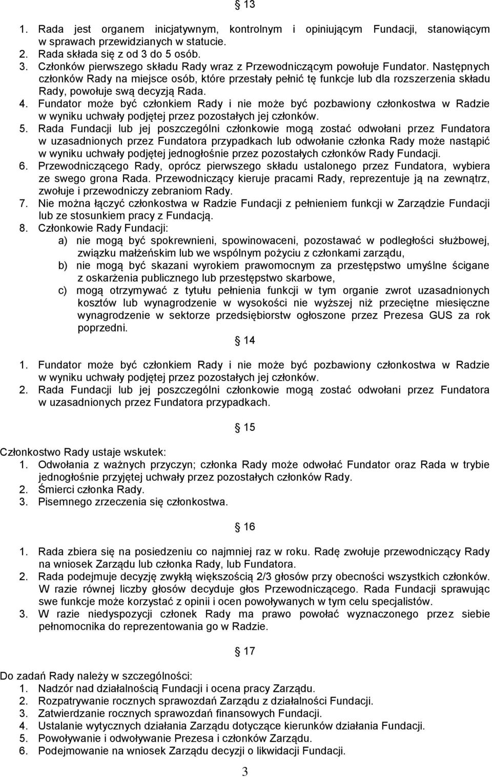 Następnych członków Rady na miejsce osób, które przestały pełnić tę funkcje lub dla rozszerzenia składu Rady, powołuje swą decyzją Rada. 4.