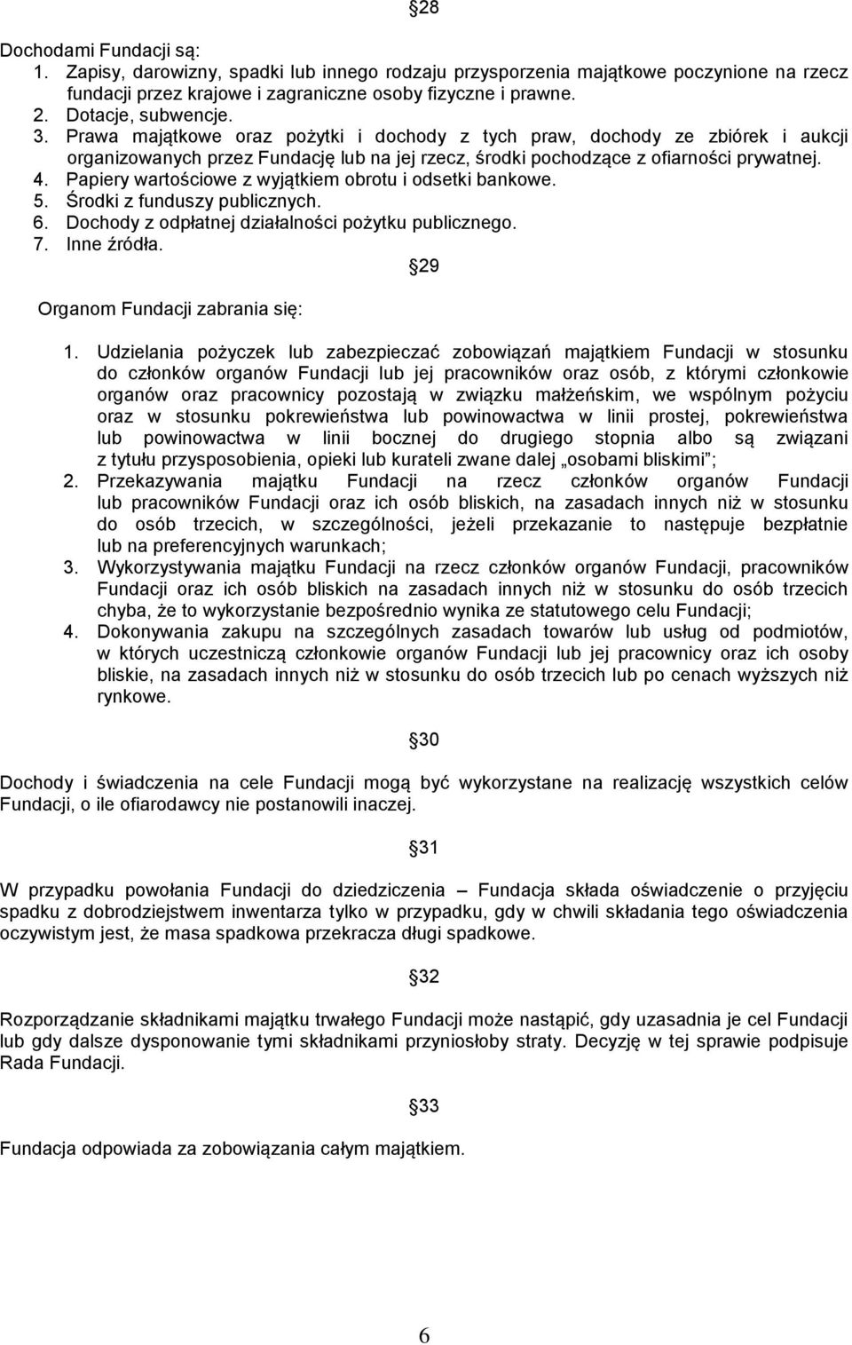 Papiery wartościowe z wyjątkiem obrotu i odsetki bankowe. 5. Środki z funduszy publicznych. 6. Dochody z odpłatnej działalności pożytku publicznego. 7. Inne źródła.