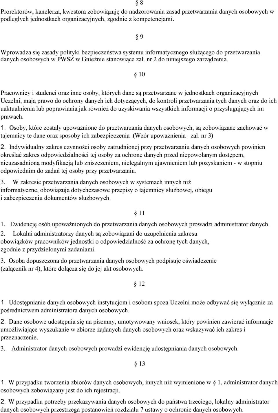 9 10 Pracownicy i studenci oraz inne osoby, których dane są przetwarzane w jednostkach organizacyjnych Uczelni, mają prawo do ochrony danych ich dotyczących, do kontroli przetwarzania tych danych