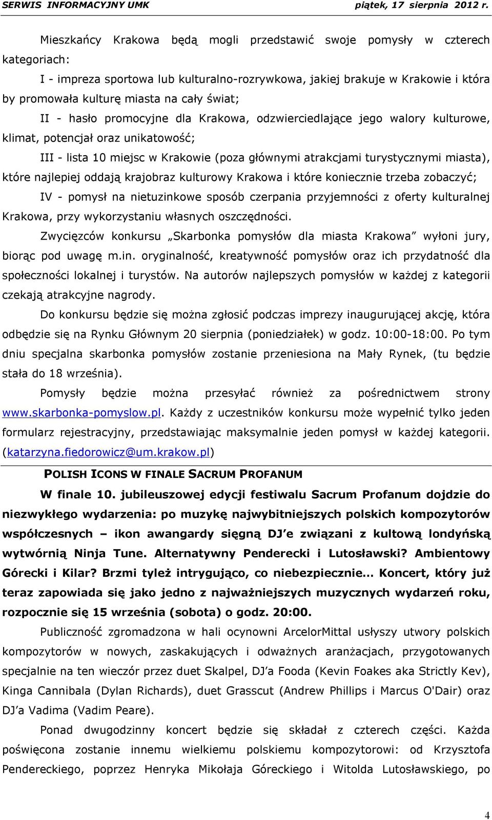 miasta), które najlepiej oddają krajobraz kulturowy Krakowa i które koniecznie trzeba zobaczyć; IV - pomysł na nietuzinkowe sposób czerpania przyjemności z oferty kulturalnej Krakowa, przy
