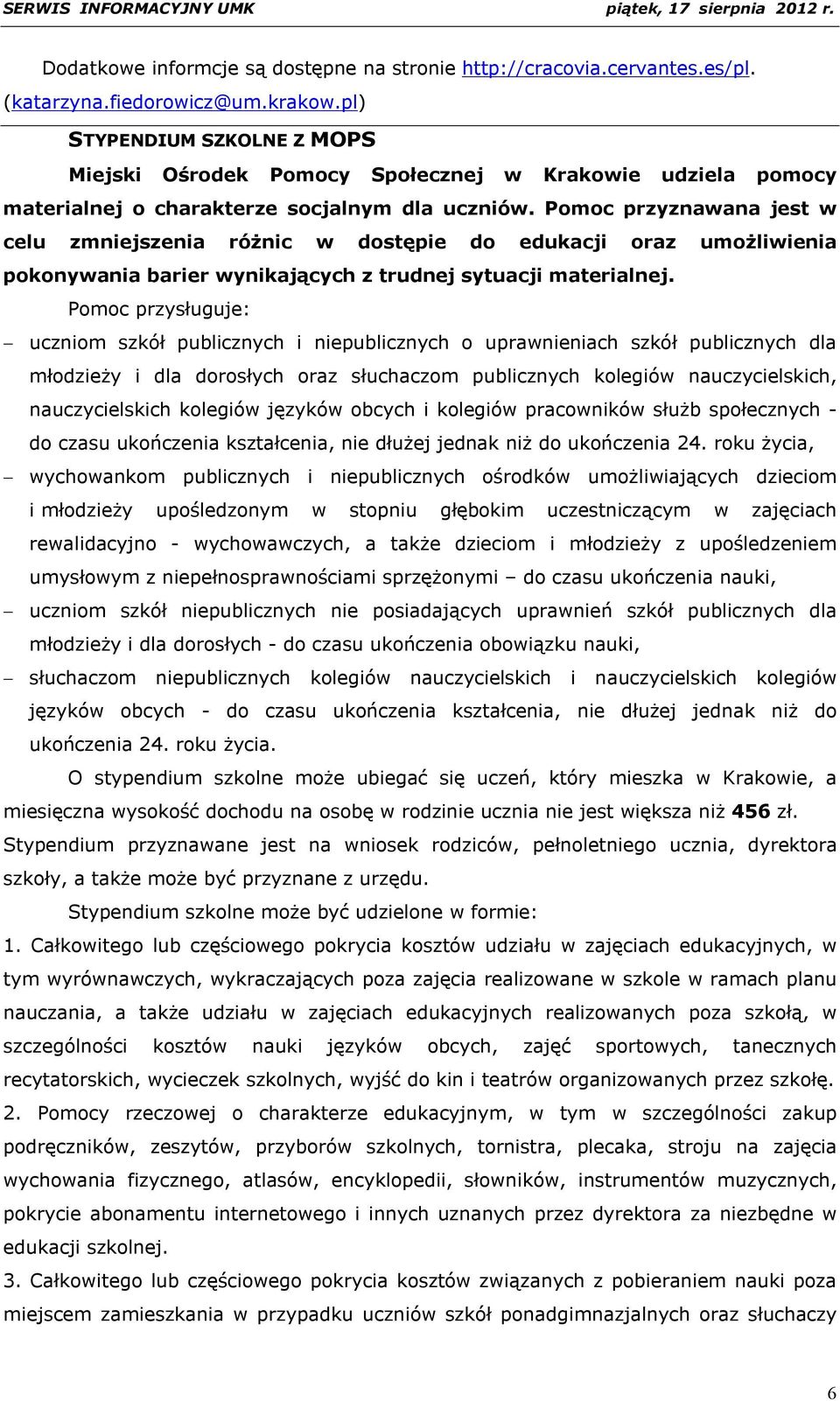Pomoc przyznawana jest w celu zmniejszenia różnic w dostępie do edukacji oraz umożliwienia pokonywania barier wynikających z trudnej sytuacji materialnej.