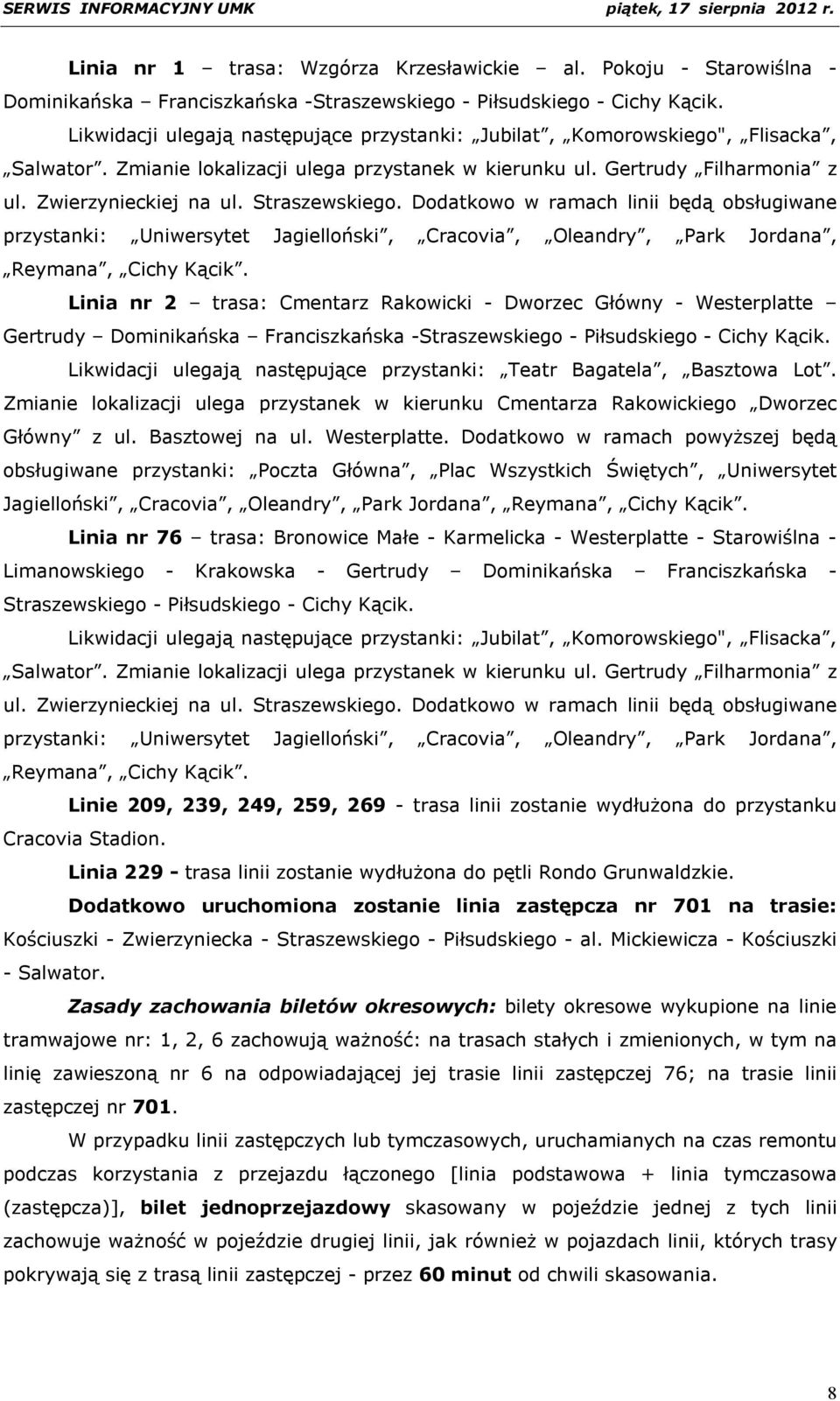 Straszewskiego. Dodatkowo w ramach linii będą obsługiwane przystanki: Uniwersytet Jagielloński, Cracovia, Oleandry, Park Jordana, Reymana, Cichy Kącik.
