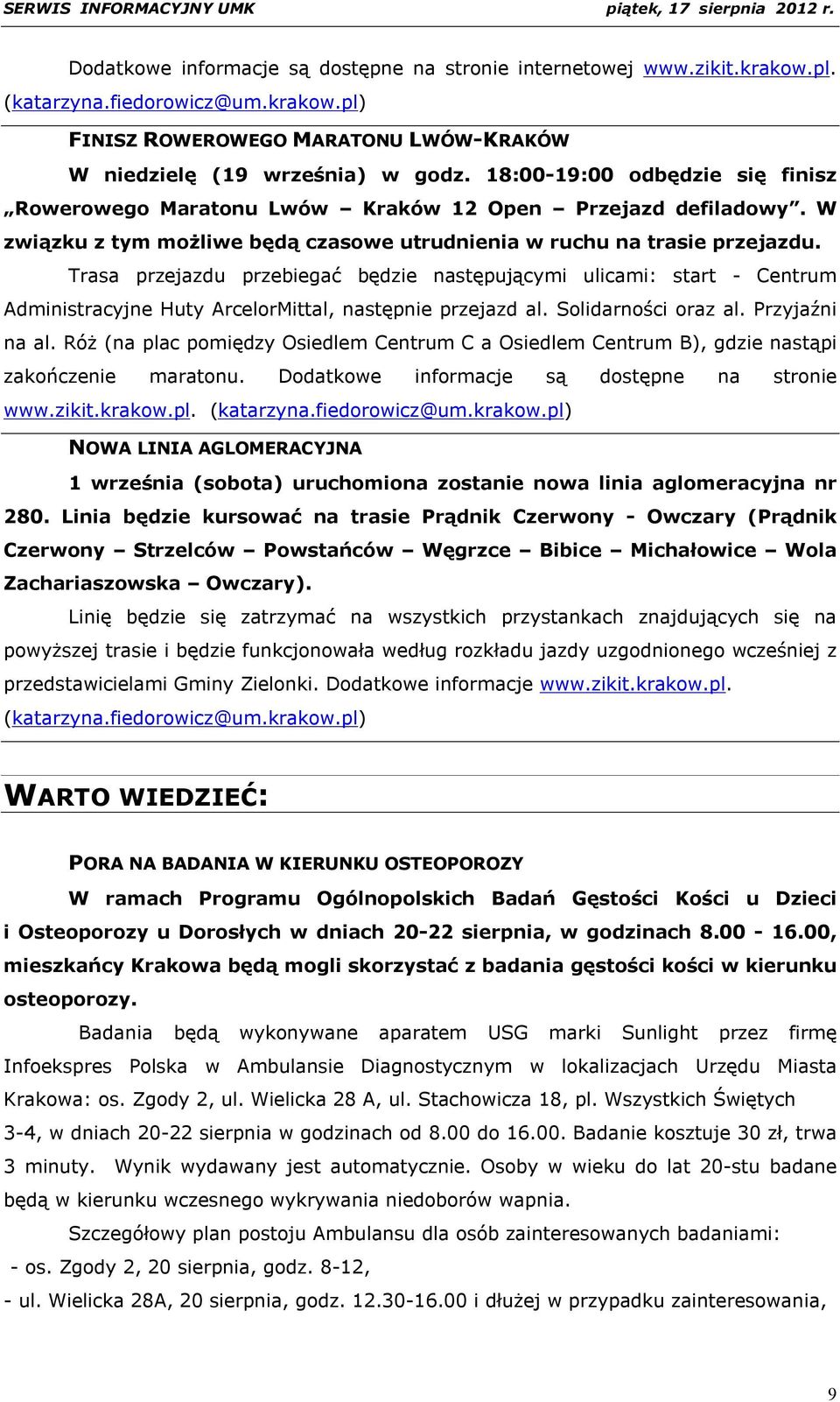 Trasa przejazdu przebiegać będzie następującymi ulicami: start - Centrum Administracyjne Huty ArcelorMittal, następnie przejazd al. Solidarności oraz al. Przyjaźni na al.