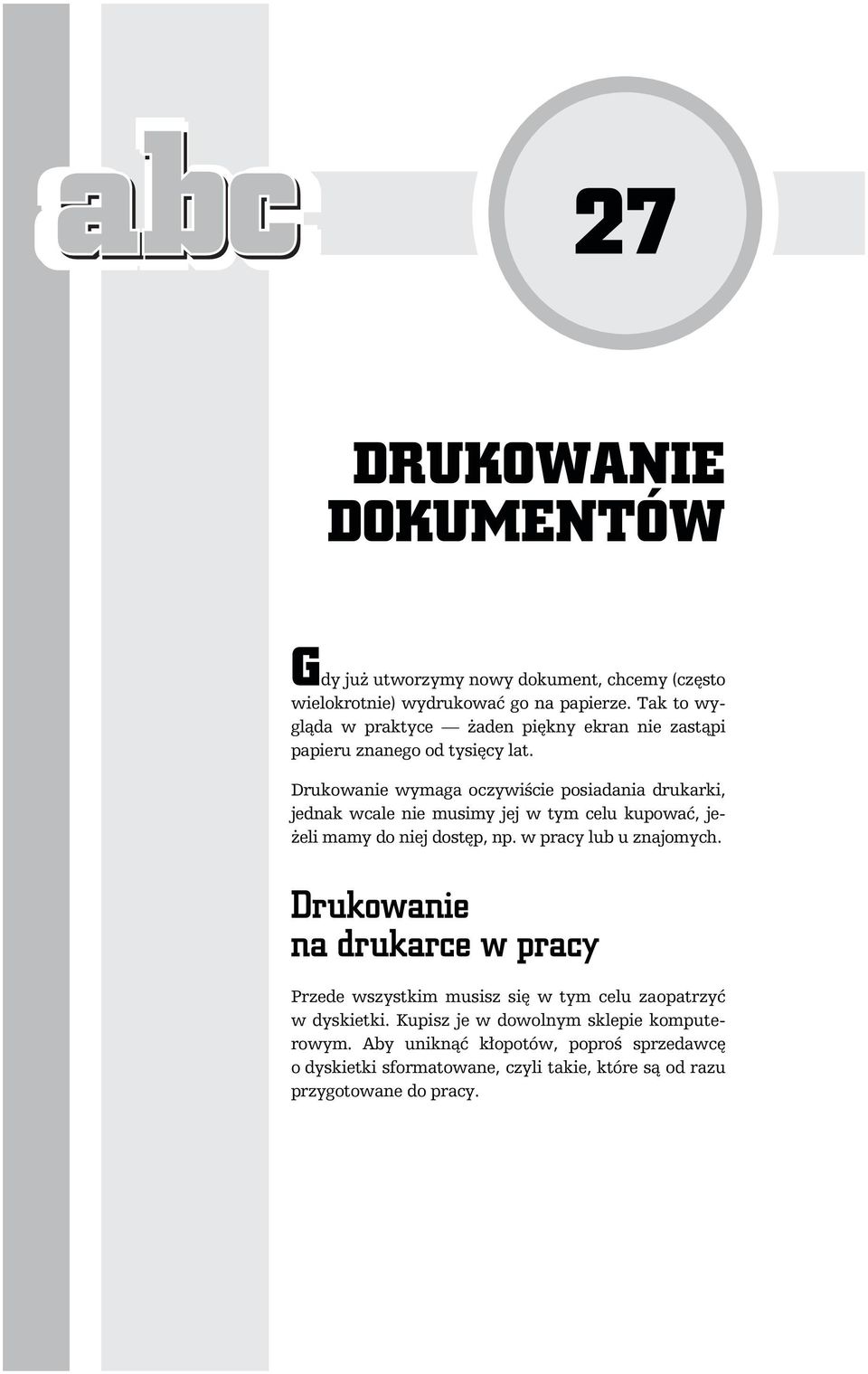 Drukowanie wymaga oczywiście posiadania drukarki, jednak wcale nie musimy jej w tym celu kupować, jeżeli mamy do niej dostęp, np.