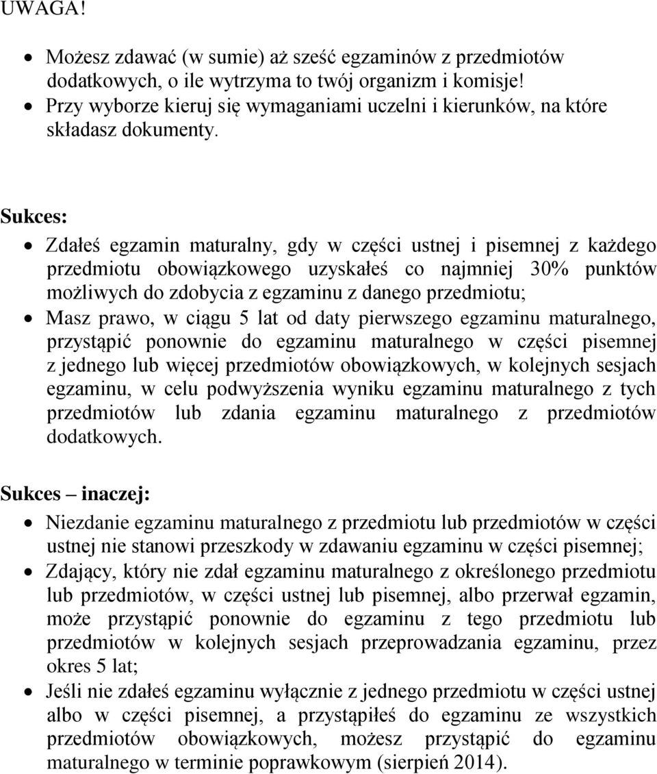 daty pierwszego egzaminu maturalnego, przystąpić ponownie do egzaminu maturalnego w części pisemnej z jednego lub więcej ów obowiązkowych, w kolejnych sesjach egzaminu, w celu podwyższenia wyniku