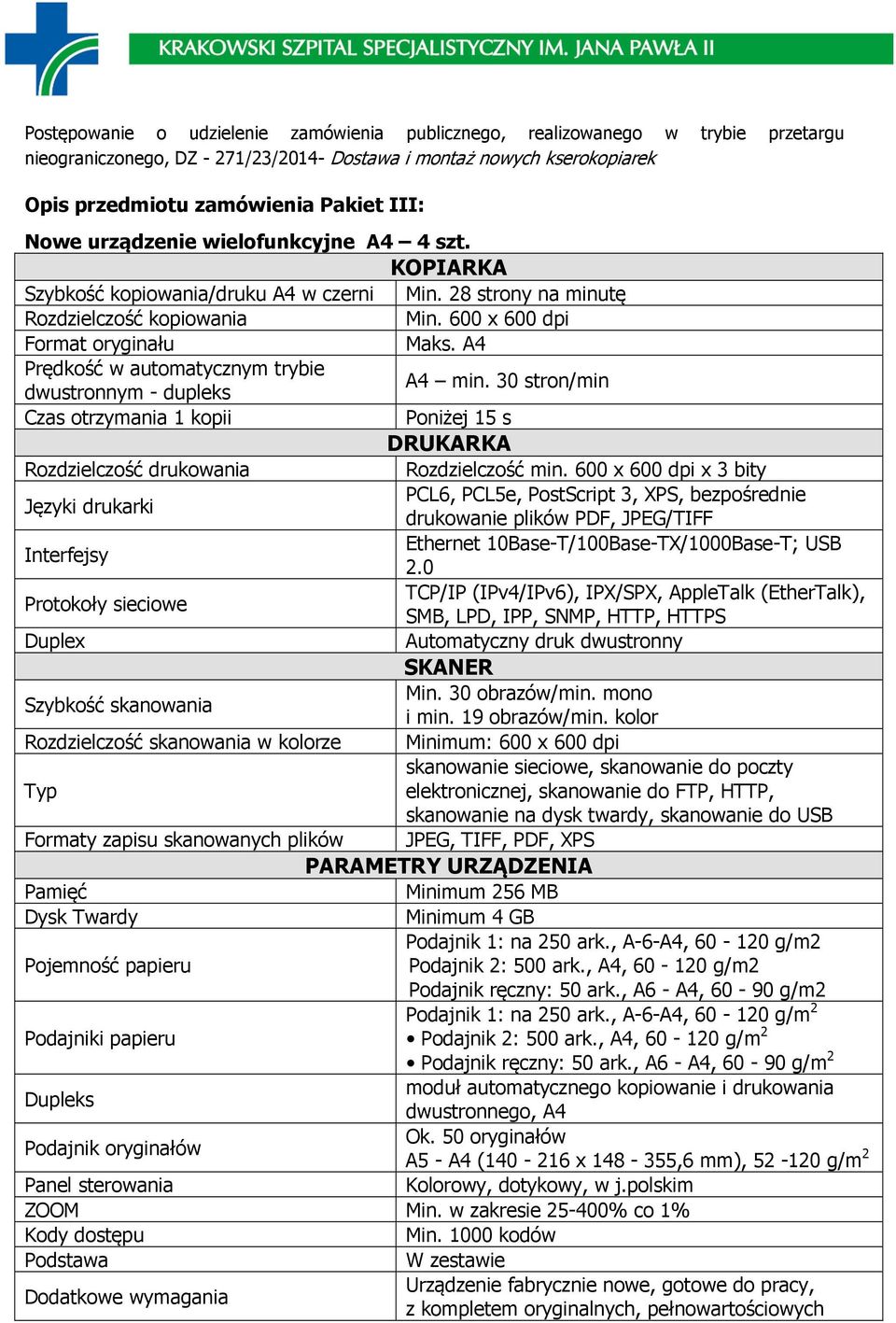A4 Prędkość w automatycznym trybie dwustronnym - dupleks A4 min. 30 stron/min Czas otrzymania 1 kopii Poniżej 15 s DRUKARKA Rozdzielczość drukowania Rozdzielczość min.