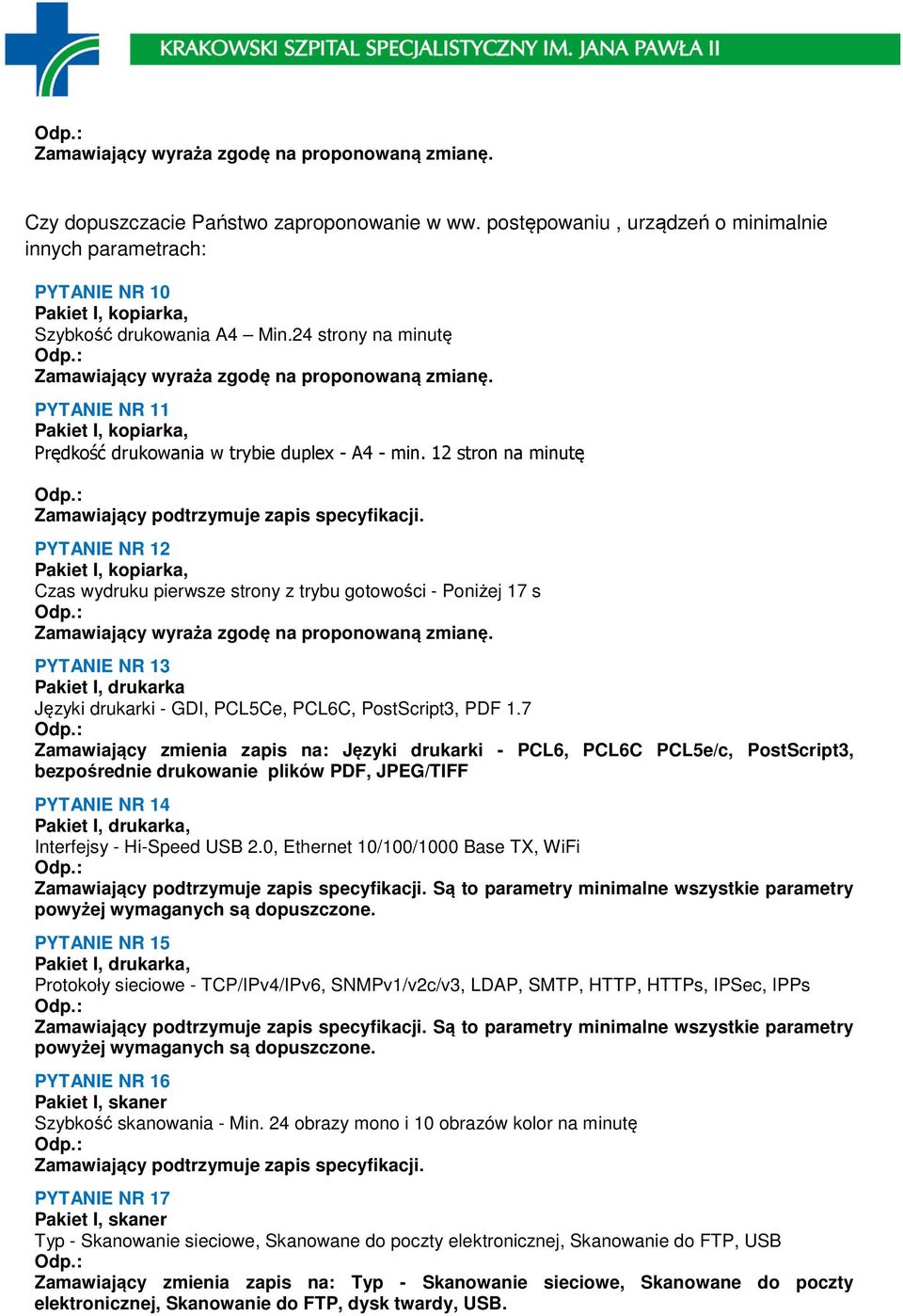 12 stron na minutę PYTANIE NR 12 Pakiet I, kopiarka, Czas wydruku pierwsze strony z trybu gotowości - Poniżej 17 s PYTANIE NR 13 Pakiet I, drukarka Języki drukarki - GDI, PCL5Ce, PCL6C, PostScript3,