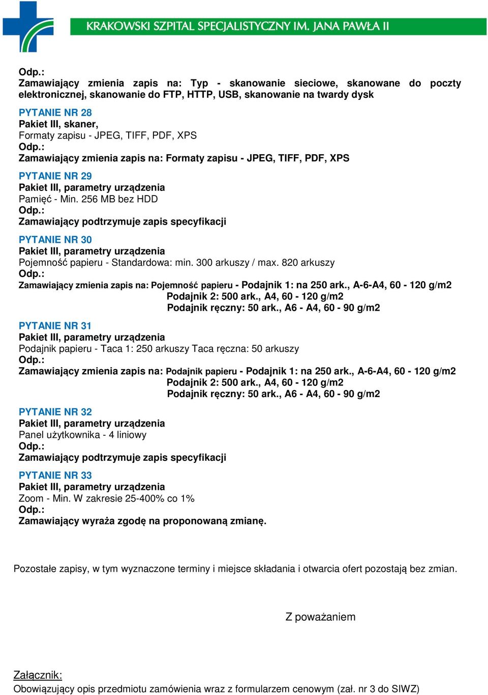 256 MB bez HDD Zamawiający podtrzymuje zapis specyfikacji PYTANIE NR 30 Pakiet III, parametry urządzenia Pojemność papieru - Standardowa: min. 300 arkuszy / max.